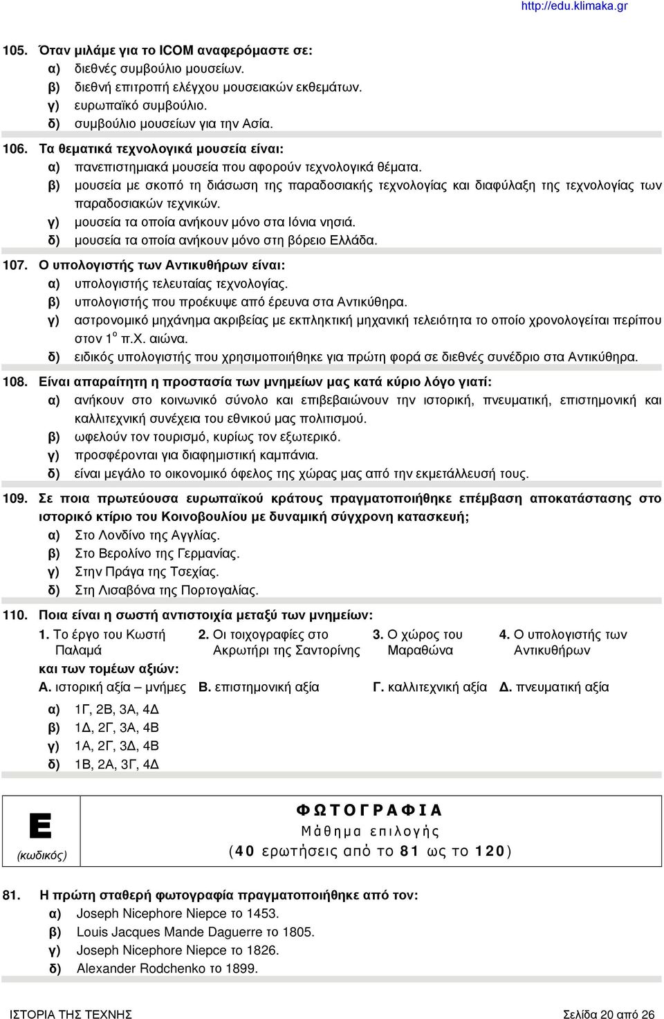 β) μουσεία με σκοπό τη διάσωση της παραδοσιακής τεχνολογίας και διαφύλαξη της τεχνολογίας των παραδοσιακών τεχνικών. γ) μουσεία τα οποία ανήκουν μόνο στα Ιόνια νησιά.