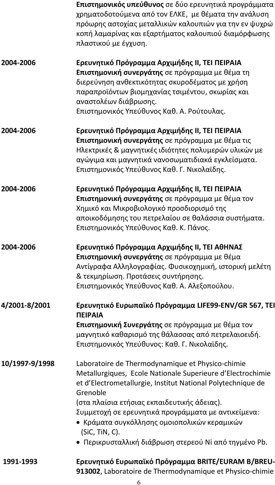 2004 2006 Eρευνητικό Πρόγραμμα Αρχιμήδης II, ΤΕΙ ΠΕΙΡΑΙΑ Επιστημονική συνεργάτης σε πρόγραμμα με θέμα τη διερεύνηση ανθεκτικότητας σκυροδέματος με χρήση παραπροϊόντων βιομηχανίας τσιμέντου, σκωρίας