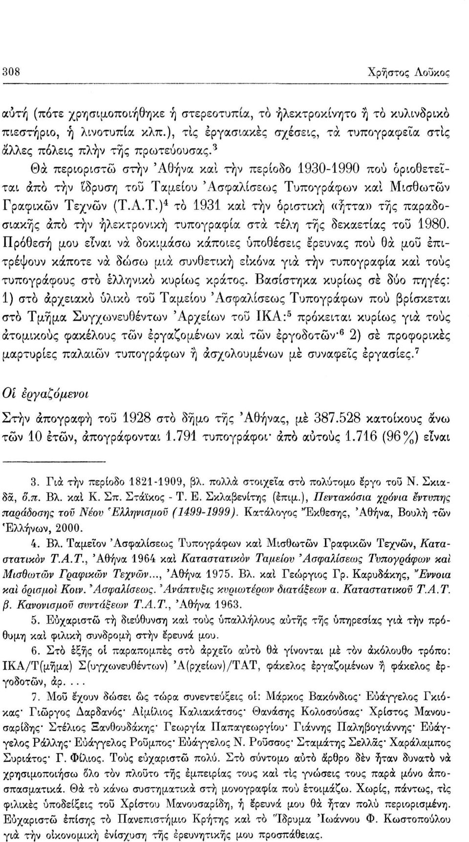 3 Θα περιοριστώ στην 'Αθήνα και την περίοδο 30-0 πού οριοθετείται από την ίδρυση του Ταμείου 'Ασφαλίσεως Τυπογράφων και Μισθωτών Γραφικών Τεχνών (Τ.Α.Τ.) 4 το 3 καί την οριστική «ήττα» της παραδοσιακής άπο τήν ηλεκτρονική τυπογραφία στα τέλη της δεκαετίας του 0.