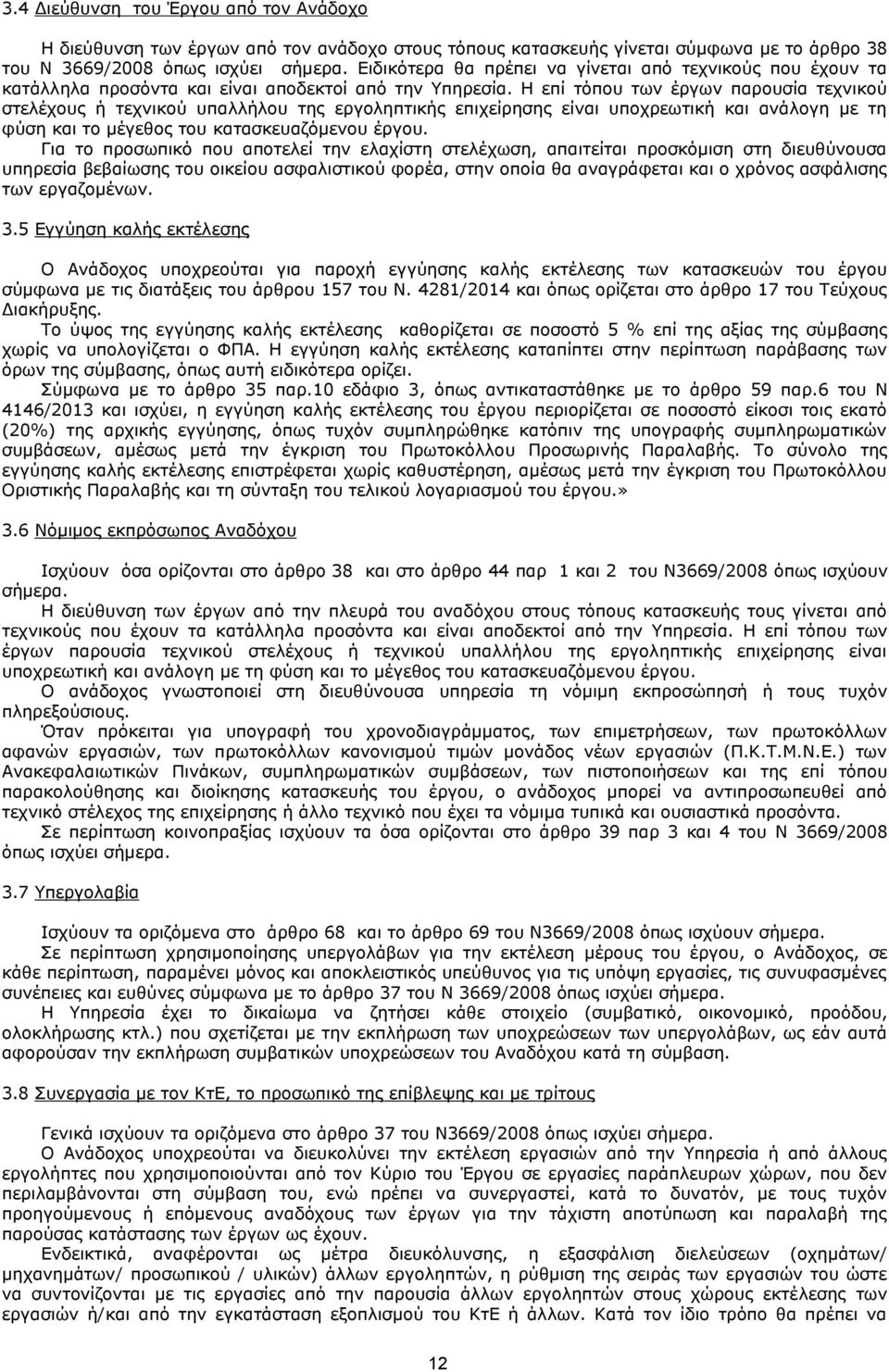 Η επί τόπου των έργων παρουσία τεχνικού στελέχους ή τεχνικού υπαλλήλου της εργοληπτικής επιχείρησης είναι υποχρεωτική και ανάλογη με τη φύση και το μέγεθος του κατασκευαζόμενου έργου.