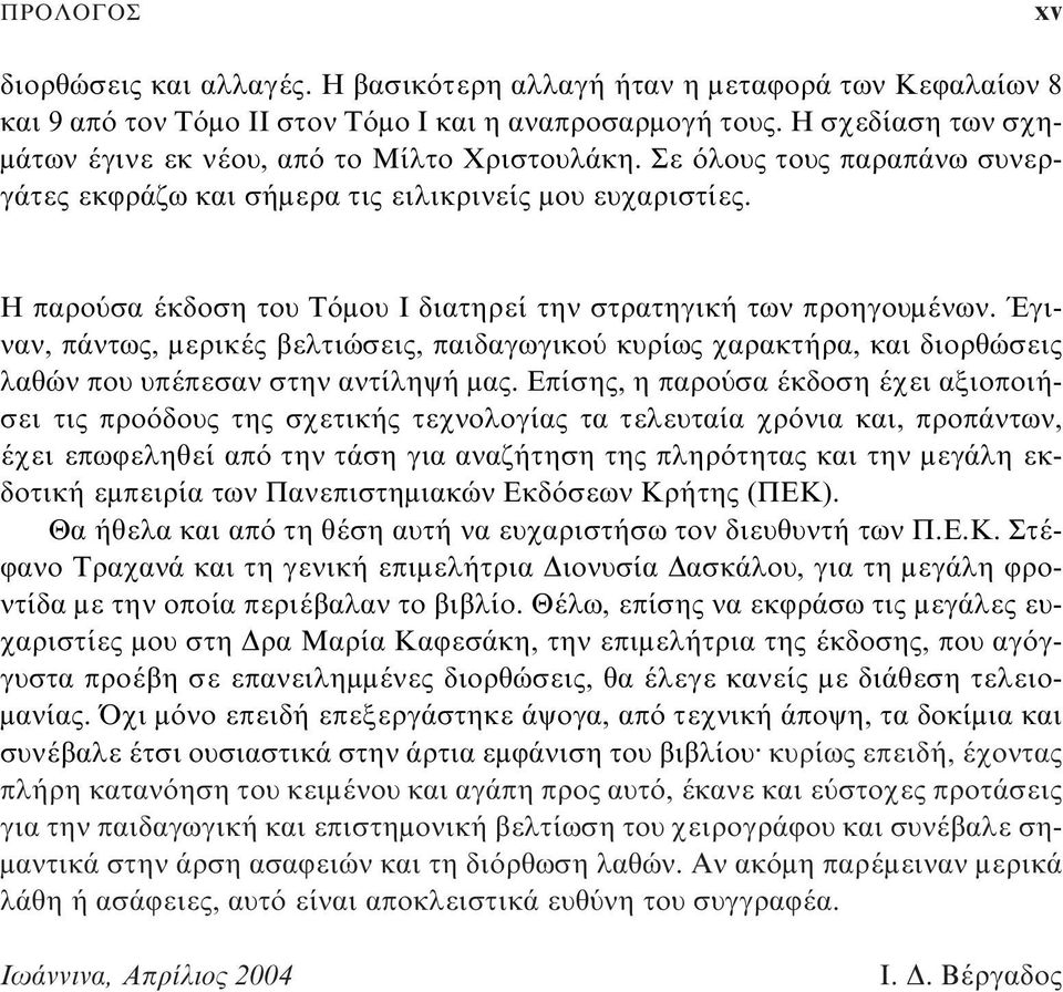 Η παρούσα έκδοση του Τόμου Ι διατηρεί την στρατηγική των προηγουμένων. Έγιναν, πάντως, μερικές βελτιώσεις, παιδαγωγικού κυρίως χαρακτήρα, και διορθώσεις λαθών που υπέπεσαν στην αντίληψή μας.