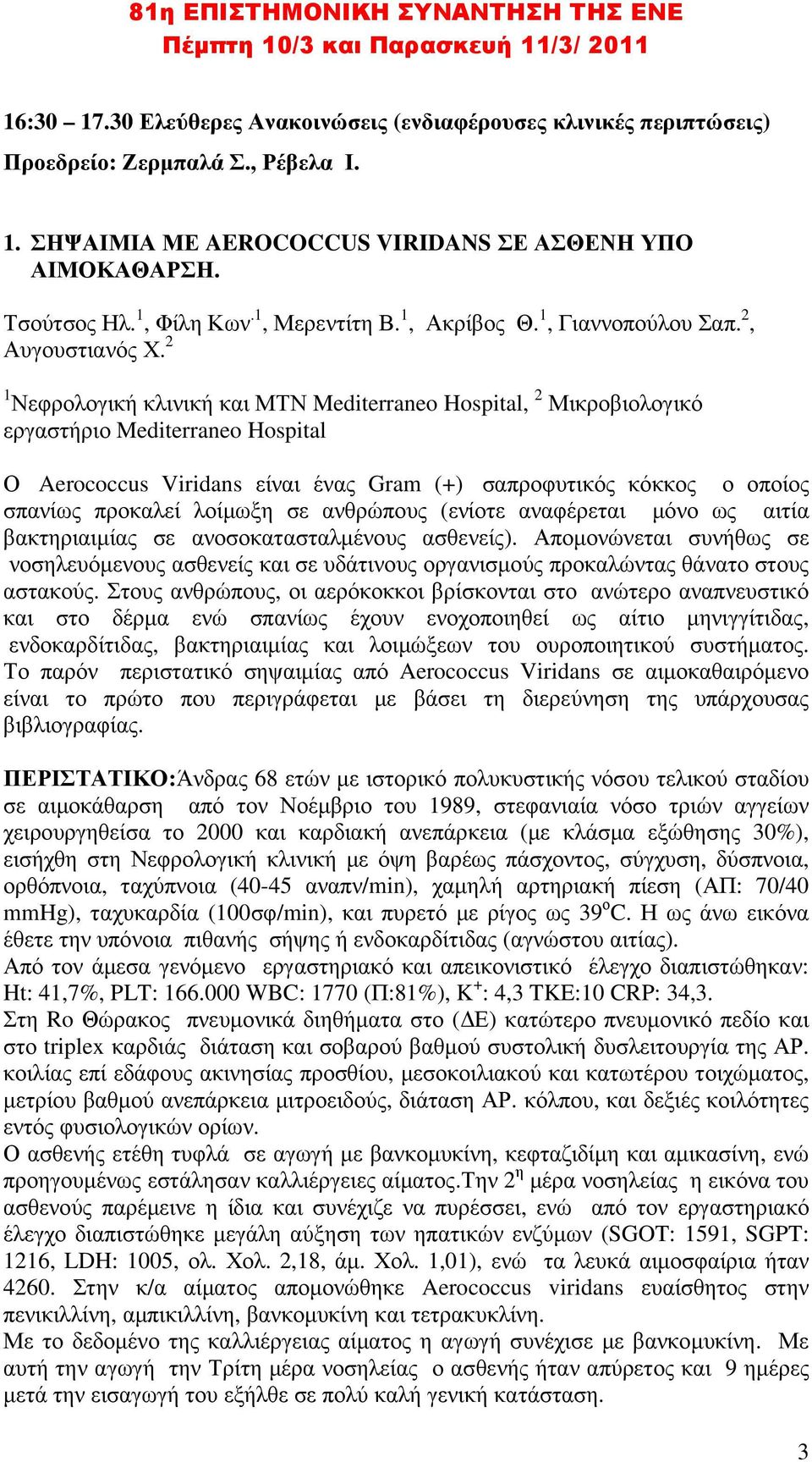 2 1 Νεφρολογική κλινική και ΜΤΝ Mediterraneo Hospital, 2 Μικροβιολογικό εργαστήριο Mediterraneo Hospital Ο Aerococcus Viridans είναι ένας Gram (+) σαπροφυτικός κόκκος ο οποίος σπανίως προκαλεί