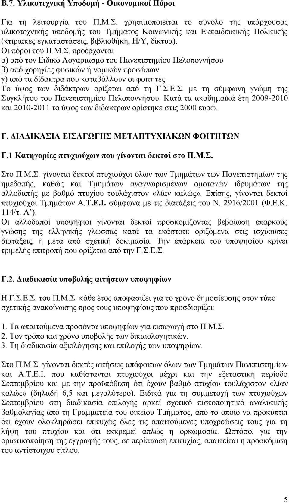 προέρχονται α) από τον Ειδικό Λογαριασμό του Πανεπιστημίου Πελοποννήσου β) από χορηγίες φυσικών ή νομικών προσώπων γ) από τα δίδακτρα που καταβάλλουν οι φοιτητές.