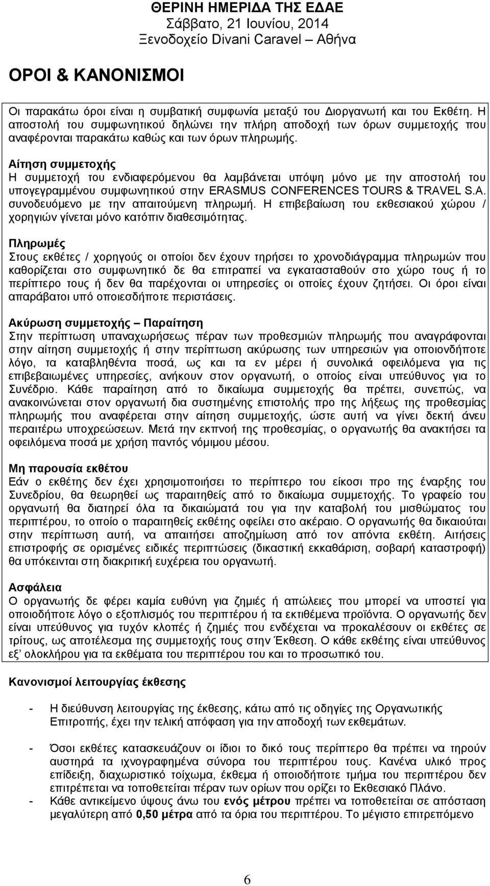 Αίτηση συμμετοχής Η συμμετοχή του ενδιαφερόμενου θα λαμβάνεται υπόψη μόνο με την αποστολή του υπογεγραμμένου συμφωνητικού στην ERASMUS CONFERENCES TOURS & TRAVEL S.A. συνοδευόμενο με την απαιτούμενη πληρωμή.
