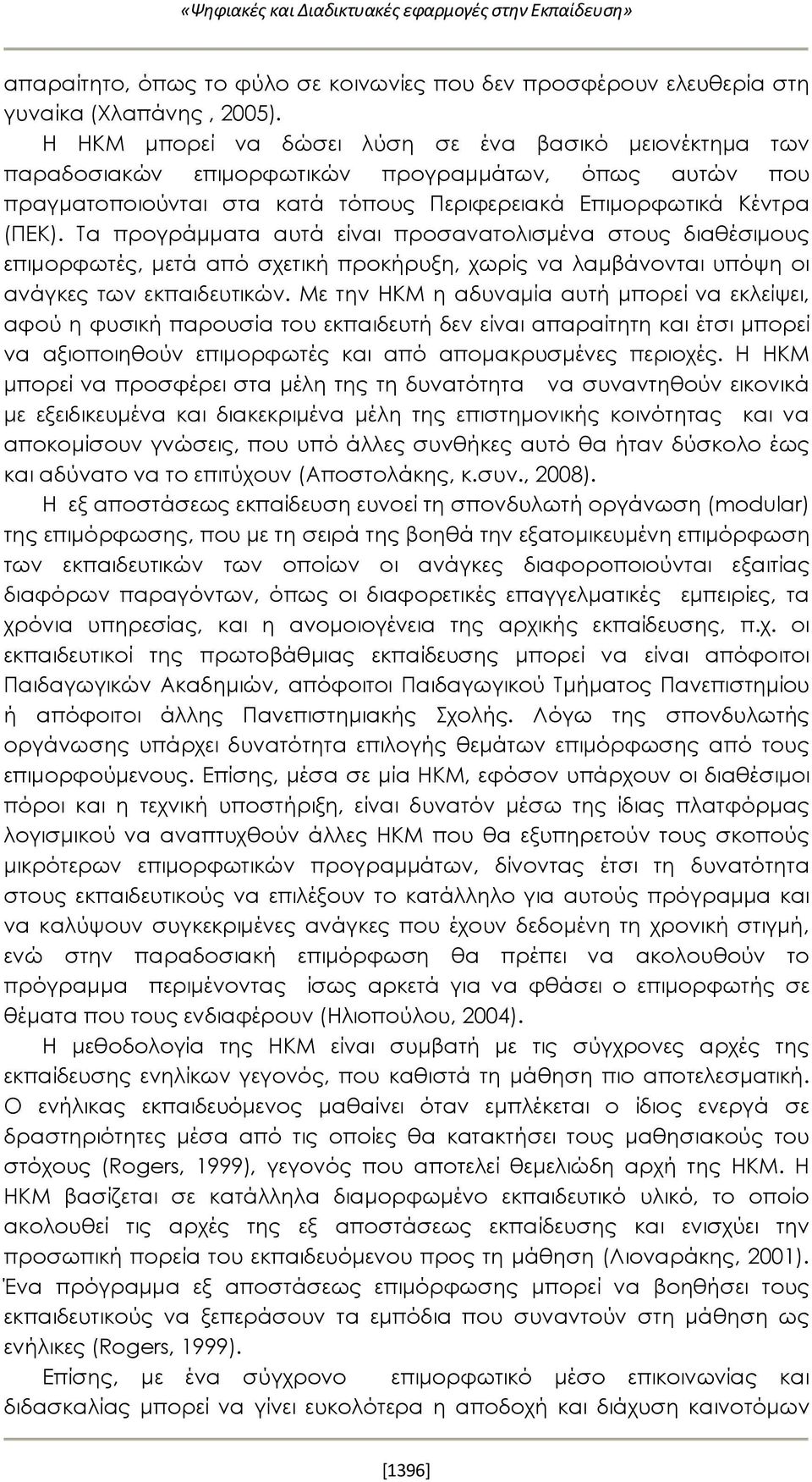 Τα προγράμματα αυτά είναι προσανατολισμένα στους διαθέσιμους επιμορφωτές, μετά από σχετική προκήρυξη, χωρίς να λαμβάνονται υπόψη οι ανάγκες των εκπαιδευτικών.