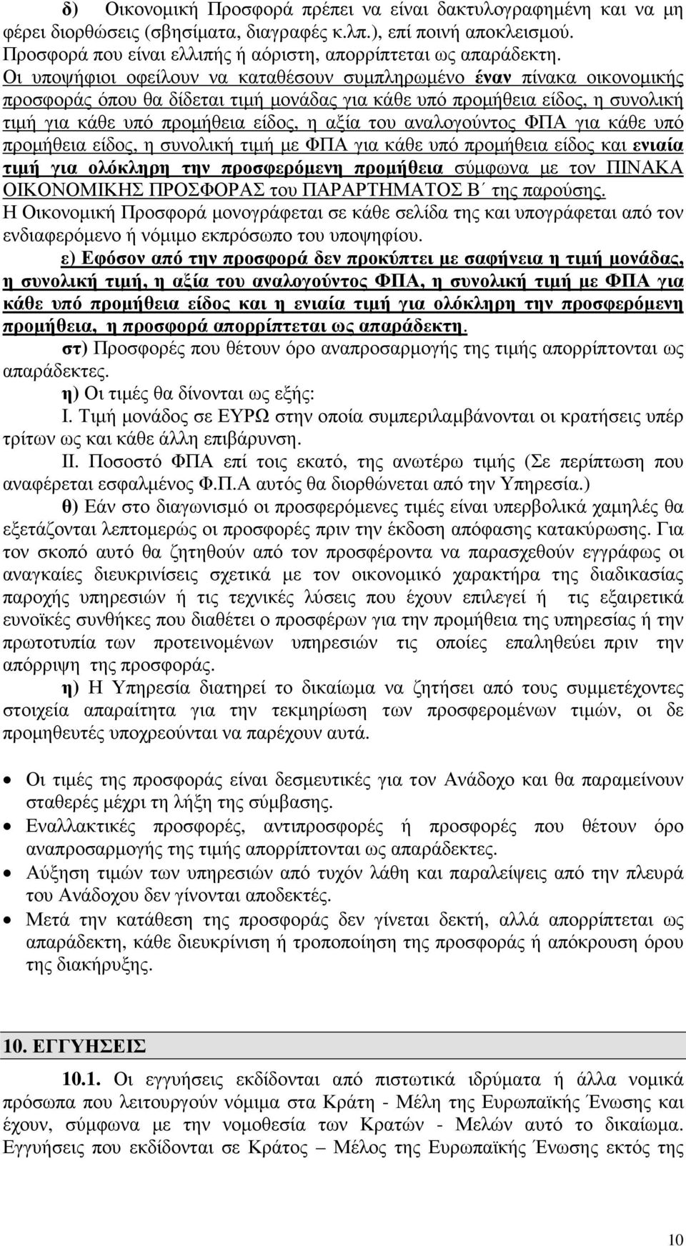 Οι υποψήφιοι οφείλουν να καταθέσουν συµπληρωµένο έναν πίνακα οικονοµικής προσφοράς όπου θα δίδεται τιµή µονάδας για κάθε υπό προµήθεια είδος, η συνολική τιµή για κάθε υπό προµήθεια είδος, η αξία του