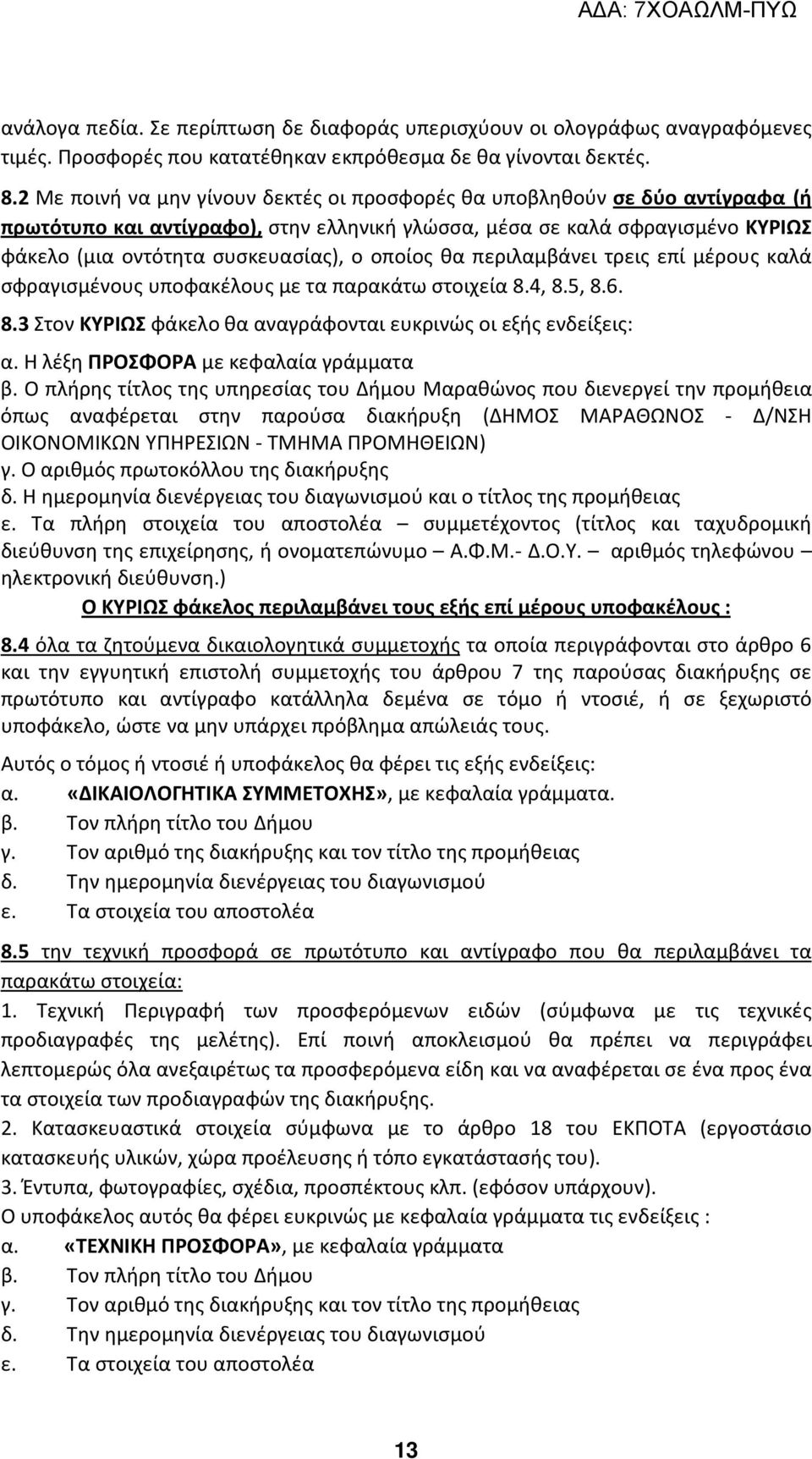 οποίος θα περιλαμβάνει τρεις επί μέρους καλά σφραγισμένους υποφακέλους με τα παρακάτω στοιχεία 8.4, 8.5, 8.6. 8.3 Στον ΚΥΡΙΩΣ φάκελο θα αναγράφονται ευκρινώς οι εξής ενδείξεις: α.