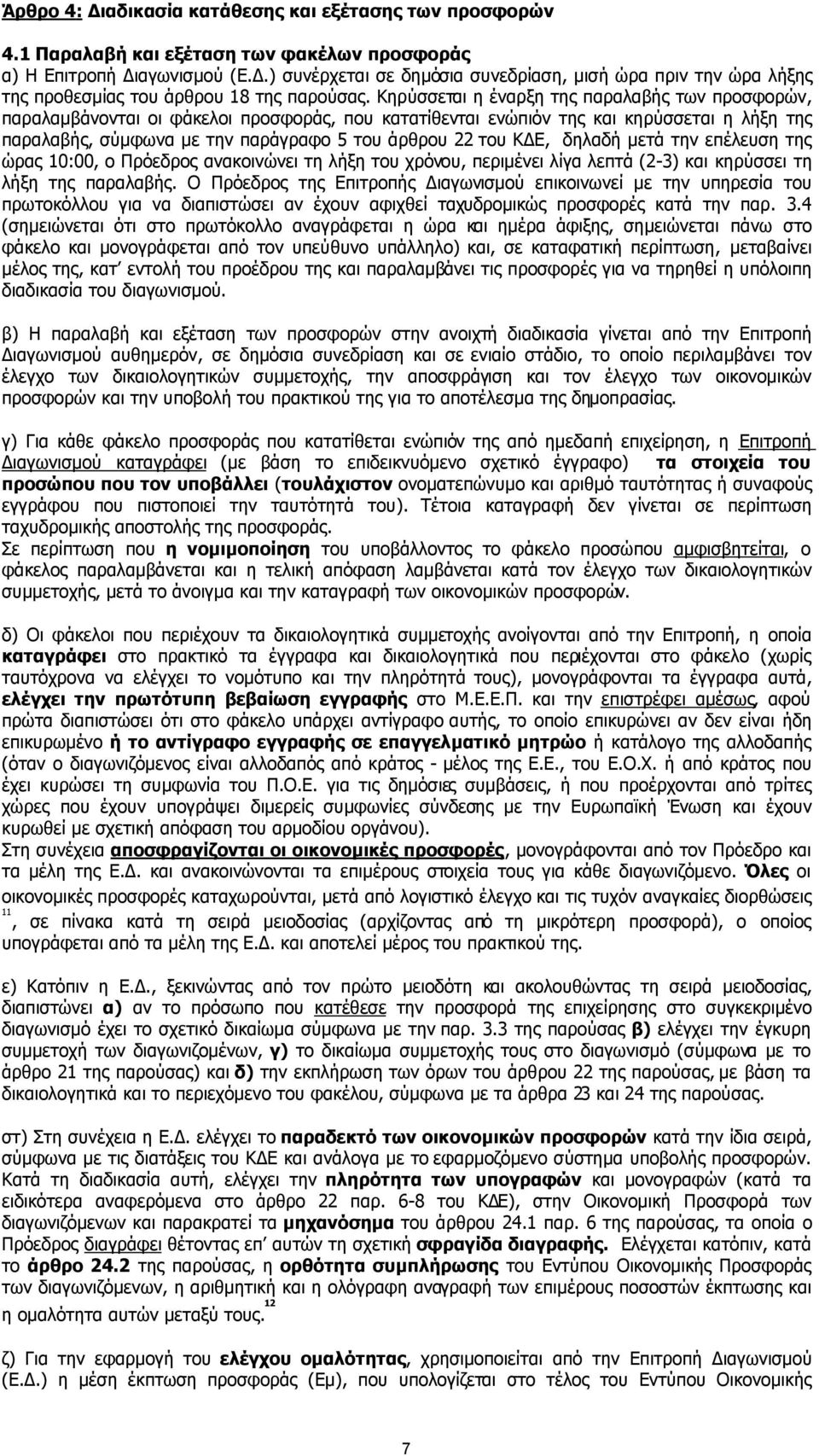 Κηρύσσεται η έναρξη της παραλαβής των προσφορών, παραλαµβάνονται οι φάκελοι προσφοράς, που κατατίθενται ενώπιόν της και κηρύσσεται η λήξη της παραλαβής, σύµφωνα µε την παράγραφο 5 του άρθρου 22 του Κ