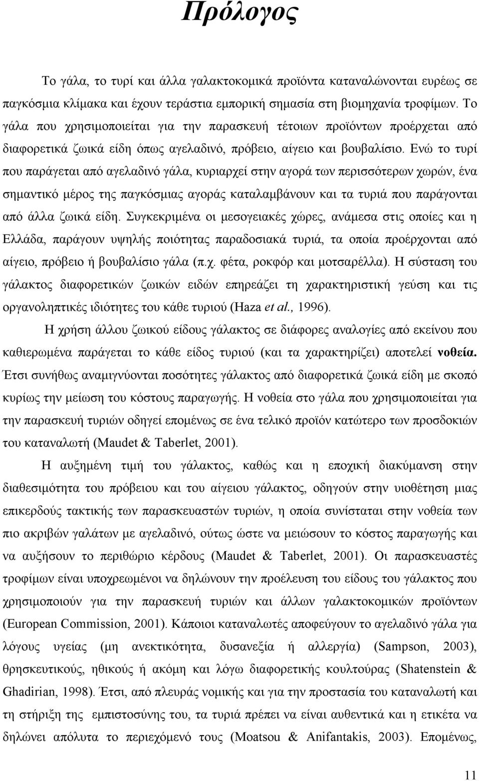 Ενώ το τυρί που παράγεται από αγελαδινό γάλα, κυριαρχεί στην αγορά των περισσότερων χωρών, ένα σηµαντικό µέρος της παγκόσµιας αγοράς καταλαµβάνουν και τα τυριά που παράγονται από άλλα ζωικά είδη.