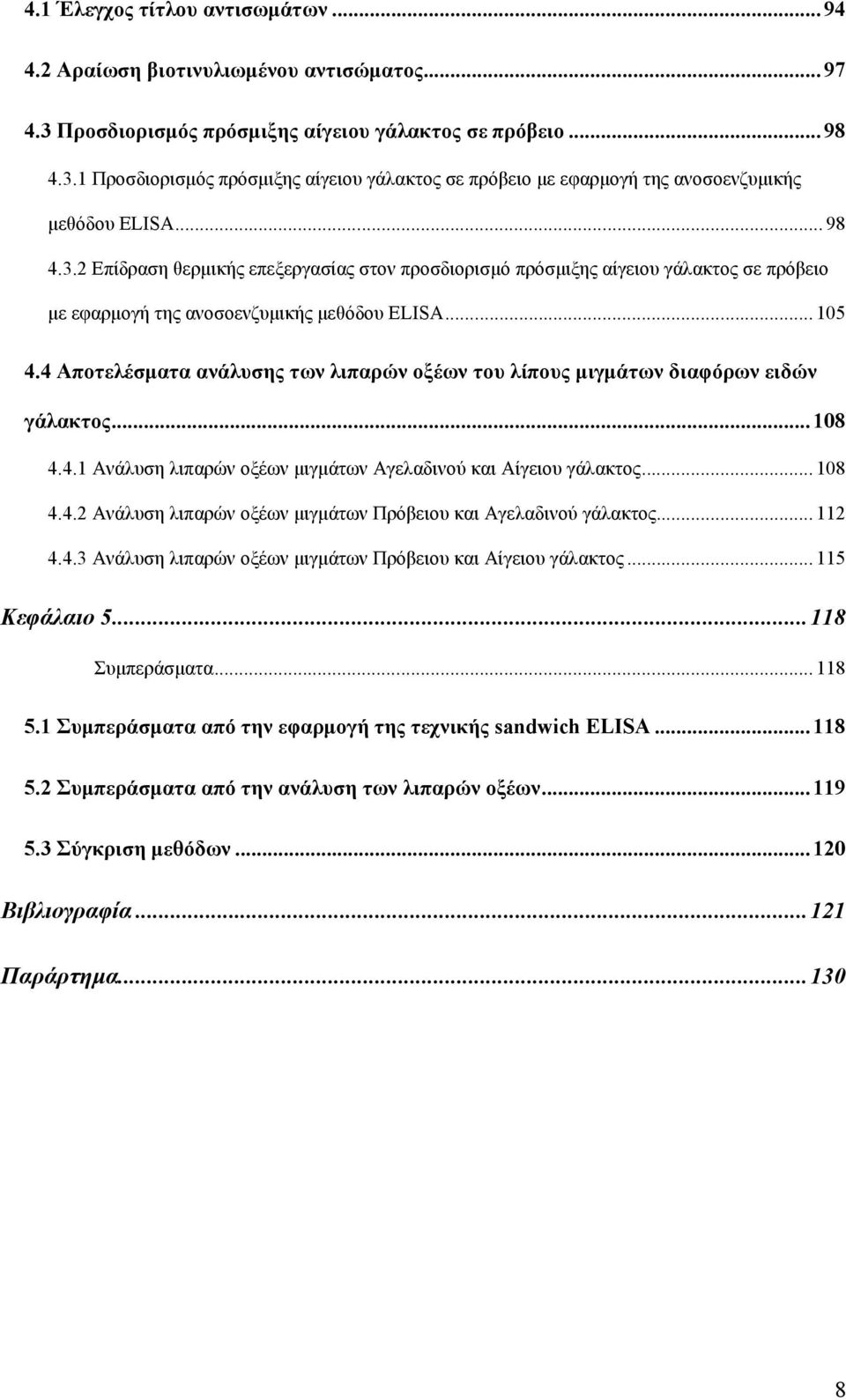 4 Αποτελέσµατα ανάλυσης των λιπαρών οξέων του λίπους µιγµάτων διαφόρων ειδών γάλακτος... 108 4.4.1 Ανάλυση λιπαρών οξέων µιγµάτων Αγελαδινού και Αίγειου γάλακτος... 108 4.4.2 Ανάλυση λιπαρών οξέων µιγµάτων Πρόβειου και Αγελαδινού γάλακτος.