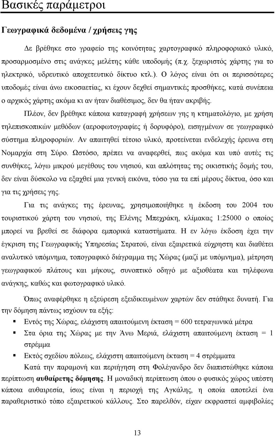 Πλέον, δεν βρέθηκε κάποια καταγραφή χρήσεων γης η κτηματολόγιο, με χρήση τηλεπισκοπικών μεθόδων (αεροφωτογραφίες ή δορυφόρο), εισηγμένων σε γεωγραφικό σύστημα πληροφοριών.