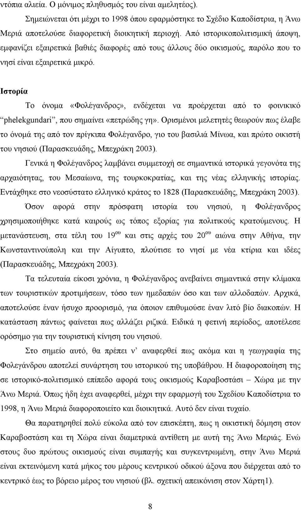 Ιστορία Το όνομα «Φολέγανδρος», ενδέχεται να προέρχεται από το φοινικικό phelekgundari, που σημαίνει «πετρώδης γη».