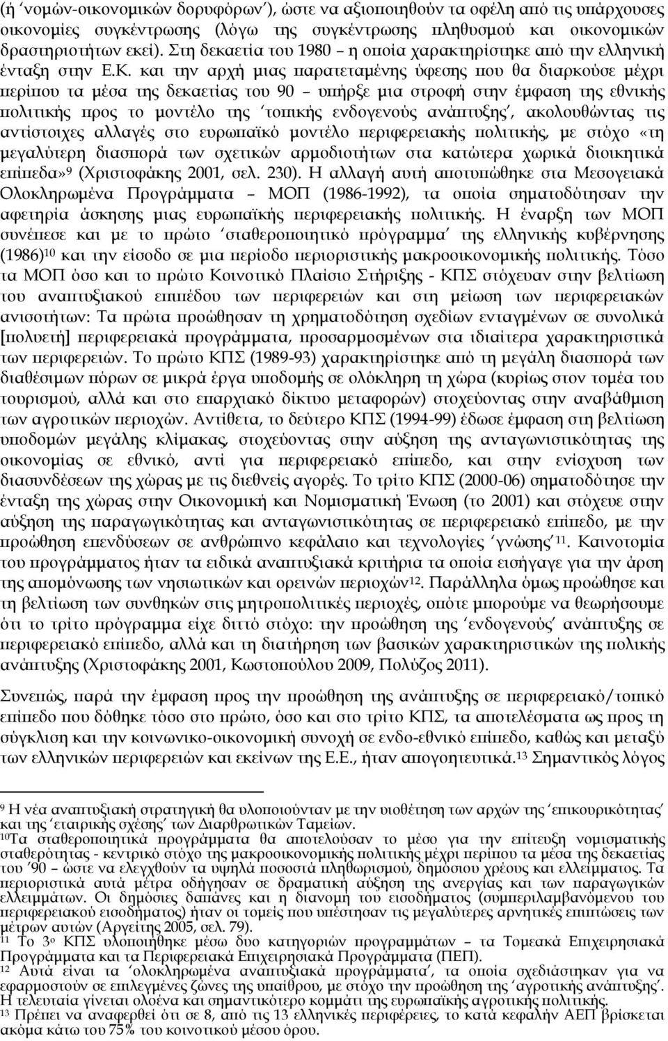 και την αρχή μιας παρατεταμένης ύφεσης που θα διαρκούσε μέχρι περίπου τα μέσα της δεκαετίας του 90 υπήρξε μια στροφή στην έμφαση της εθνικής πολιτικής προς το μοντέλο της τοπικής ενδογενούς