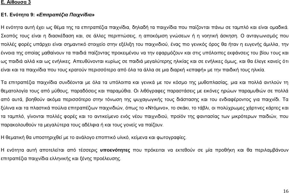 Ο ανταγωνισμός που πολλές φορές υπάρχει είναι σημαντικό στοιχείο στην εξέλιξη του παιχνιδιού, ένας πιο γενικός όρος θα ήταν η ευγενής άμιλλα, την έννοια της οποίας μαθαίνουν τα παιδιά παίζοντας