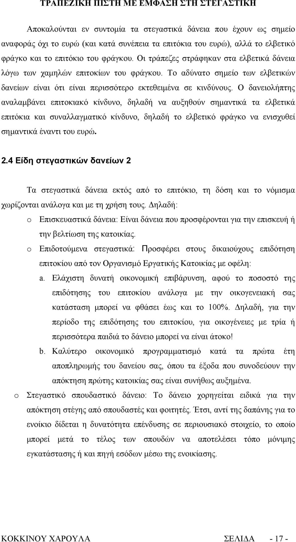 Ο δανειολήπτης αναλαμβάνει επιτοκιακό κίνδυνο, δηλαδή να αυξηθούν σημαντικά τα ελβετικά επιτόκια και συναλλαγματικό κίνδυνο, δηλαδή το ελβετικό φράγκο να ενισχυθεί σημαντικά έναντι του ευρώ. 2.