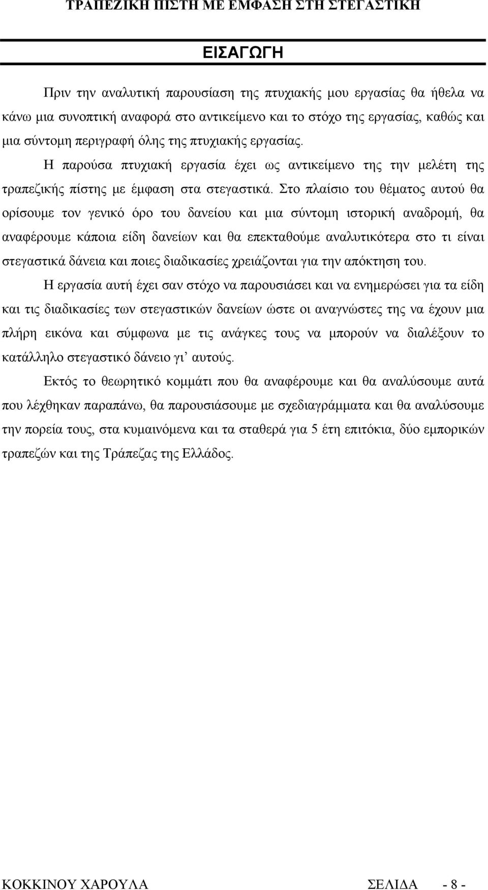 Στο πλαίσιο του θέματος αυτού θα ορίσουμε τον γενικό όρο του δανείου και μια σύντομη ιστορική αναδρομή, θα αναφέρουμε κάποια είδη δανείων και θα επεκταθούμε αναλυτικότερα στο τι είναι στεγαστικά