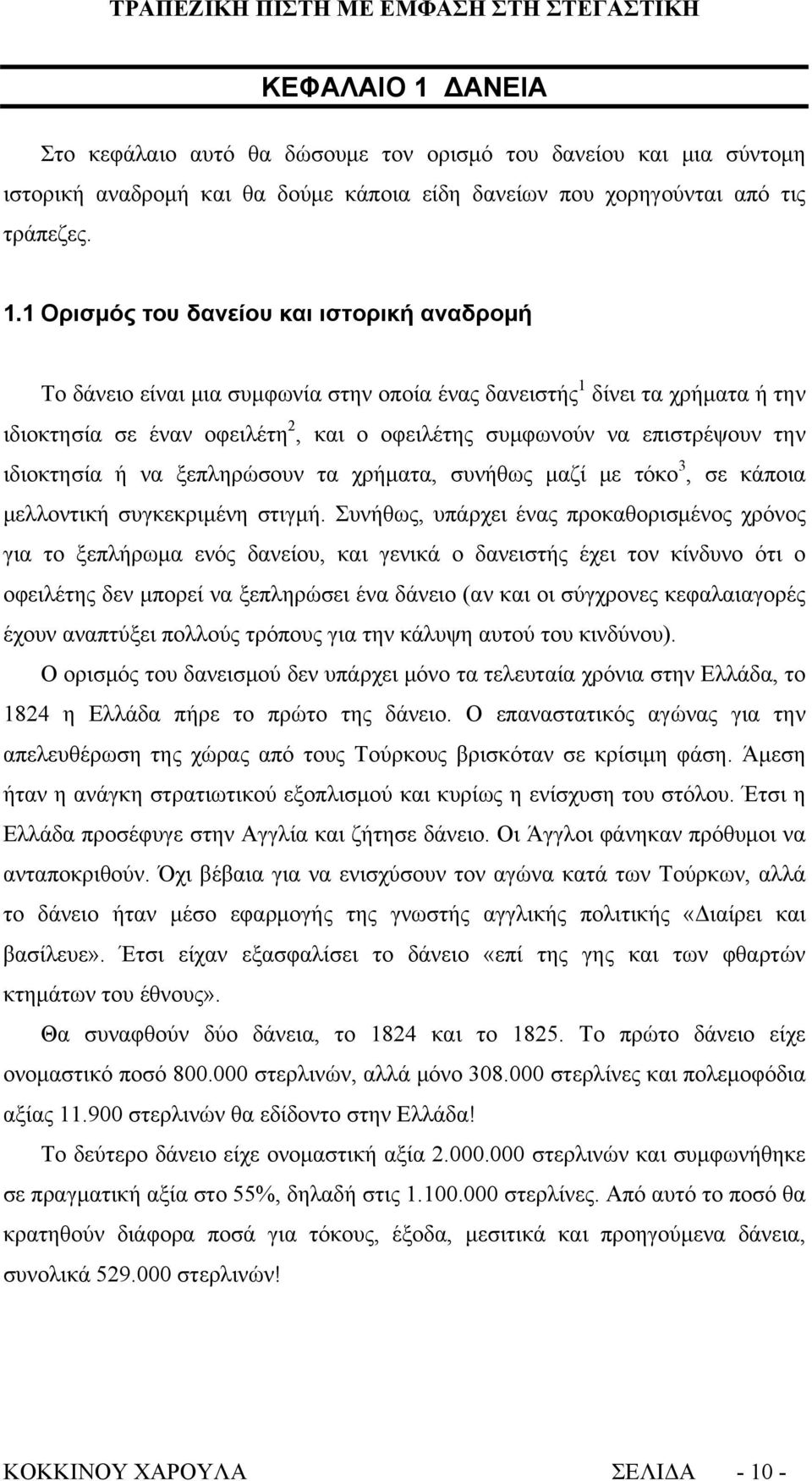 1 Ορισμός του δανείου και ιστορική αναδρομή Το δάνειο είναι μια συμφωνία στην οποία ένας δανειστής 1 δίνει τα χρήματα ή την ιδιοκτησία σε έναν οφειλέτη 2, και ο οφειλέτης συμφωνούν να επιστρέψουν την