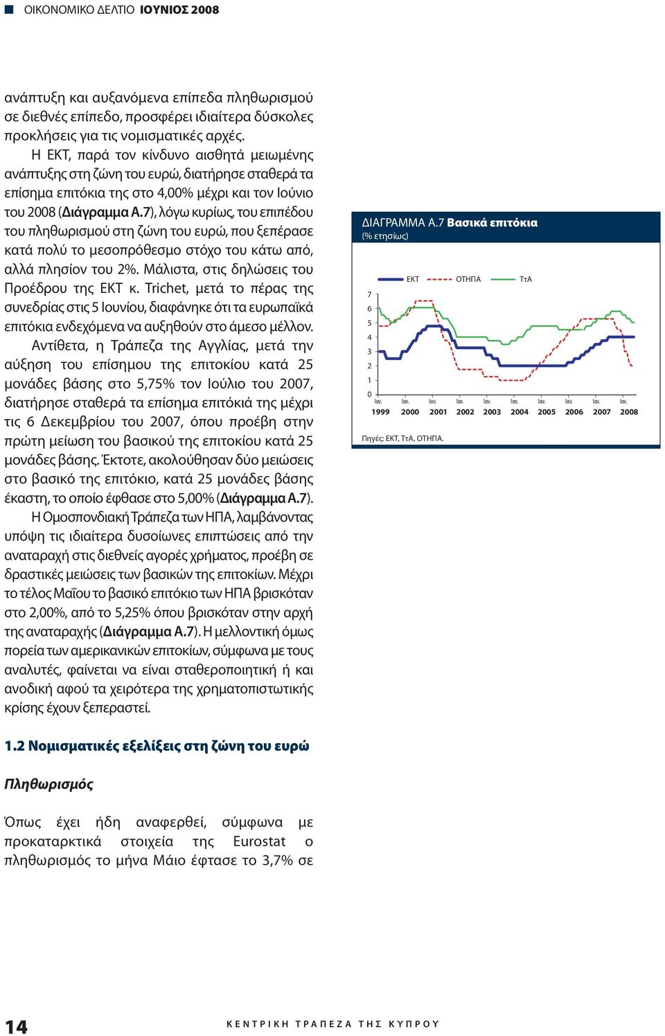 7), λόγω κυρίως, του επιπέδου του πληθωρισμού στη ζώνη του ευρώ, που ξεπέρασε κατά πολύ το μεσοπρόθεσμο στόχο του κάτω από, αλλά πλησίον του 2%. Μάλιστα, στις δηλώσεις του Προέδρου της ΕΚΤ κ.
