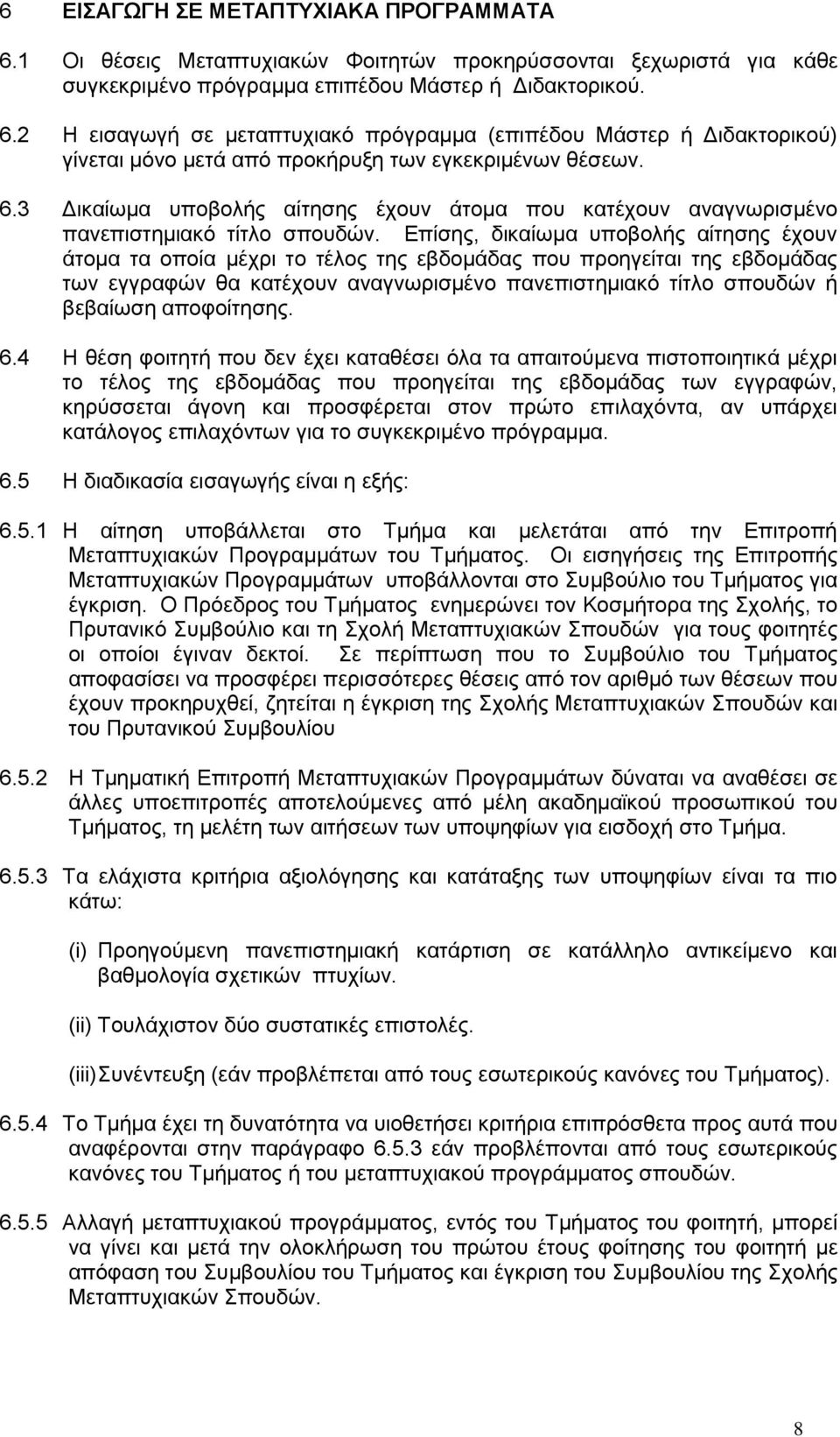 Επίσης, δικαίωμα υποβολής αίτησης έχουν άτομα τα οποία μέχρι το τέλος της εβδομάδας που προηγείται της εβδομάδας των εγγραφών θα κατέχουν αναγνωρισμένο πανεπιστημιακό τίτλο σπουδών ή βεβαίωση