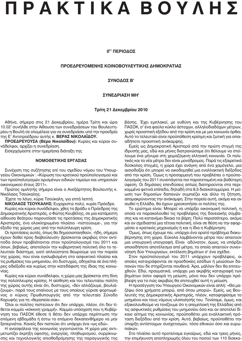 ΠΡΟΕ ΡΕΥΟΥΣΑ (Βέρα Νικολαΐδου): Κυρίες και κύριοι συνάδελφοι, αρχίζει η συνεδρίαση.