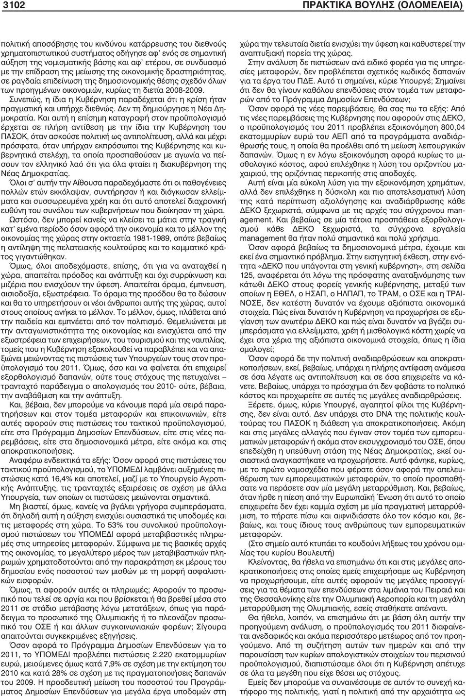 Συνεπώς, η ίδια η Κυβέρνηση παραδέχεται ότι η κρίση ήταν πραγµατική και υπήρχε διεθνώς. εν τη δηµιούργησε η Νέα η- µοκρατία.