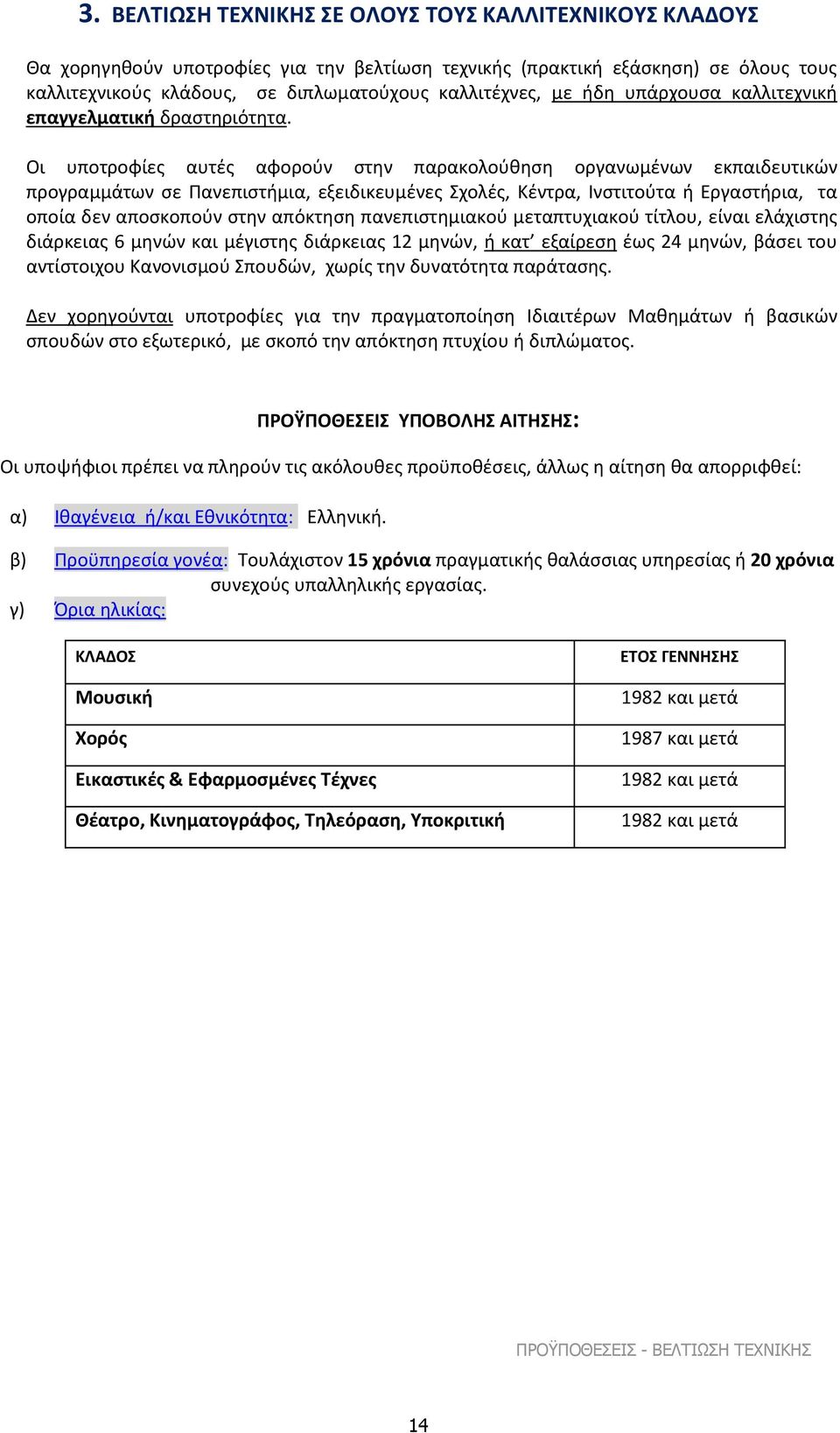 Οι υποτροφίες αυτές αφορούν στην παρακολούθηση οργανωμένων εκπαιδευτικών προγραμμάτων σε Πανεπιστήμια, εξειδικευμένες Σχολές, Κέντρα, Ινστιτούτα ή Εργαστήρια, τα οποία δεν αποσκοπούν στην απόκτηση