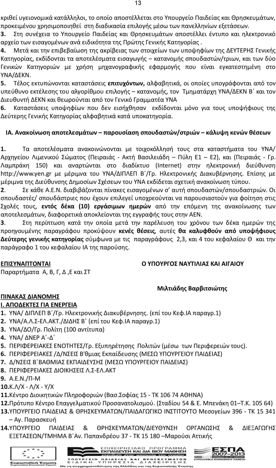 Μετά και την επιβεβαίωση της ακρίβειας των στοιχείων των υποψηφίων της ΔΕΥΤΕΡΗΣ Γενικής Κατηγορίας, εκδίδονται τα αποτελέσματα εισαγωγής κατανομής σπουδαστών/τριων, και των δύο Γενικών Κατηγοριών με