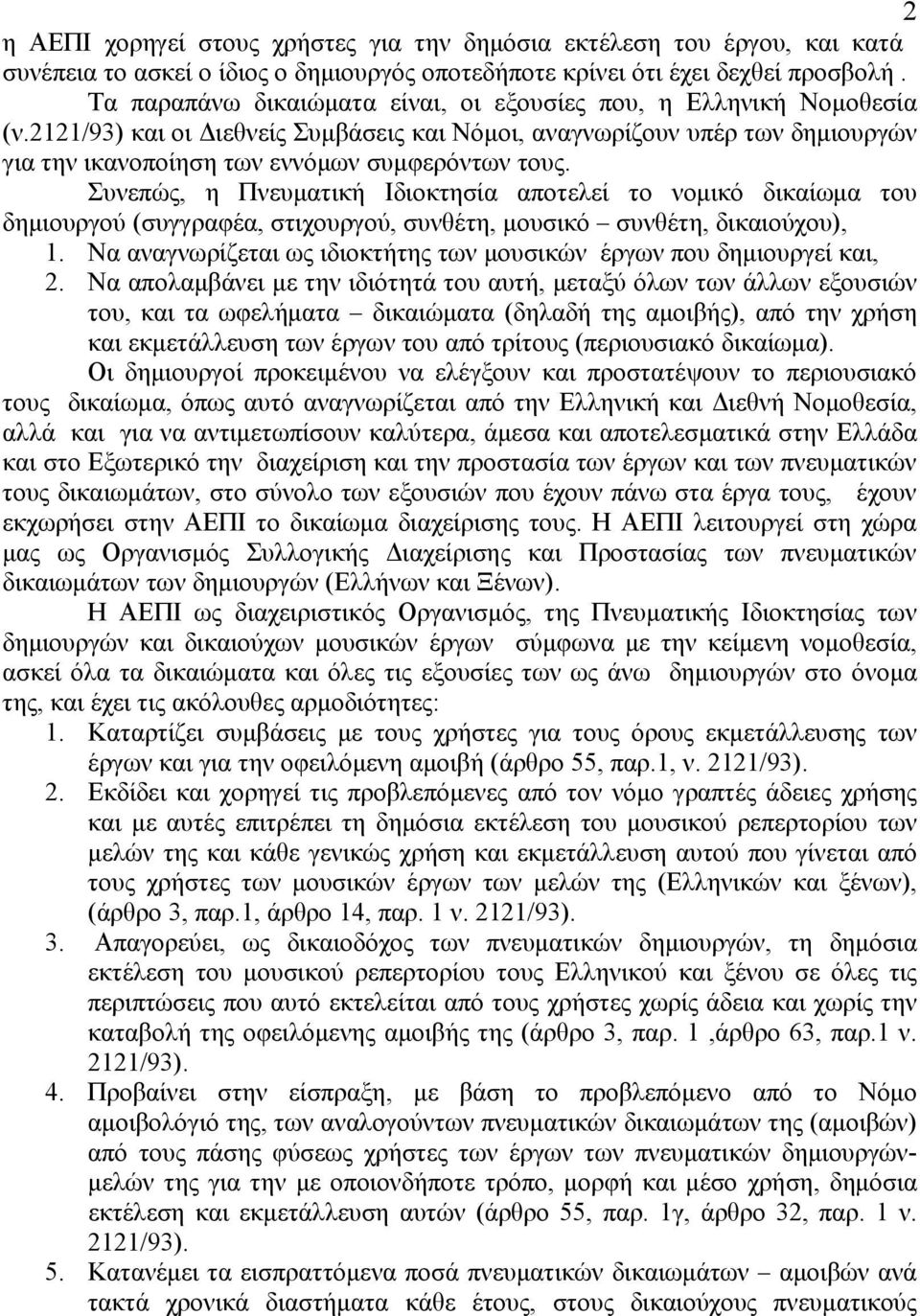 Συνεπώς, η Πνευματική Ιδιοκτησία αποτελεί το νομικό δικαίωμα του δημιουργού (συγγραφέα, στιχουργού, συνθέτη, μουσικό συνθέτη, δικαιούχου), 1.