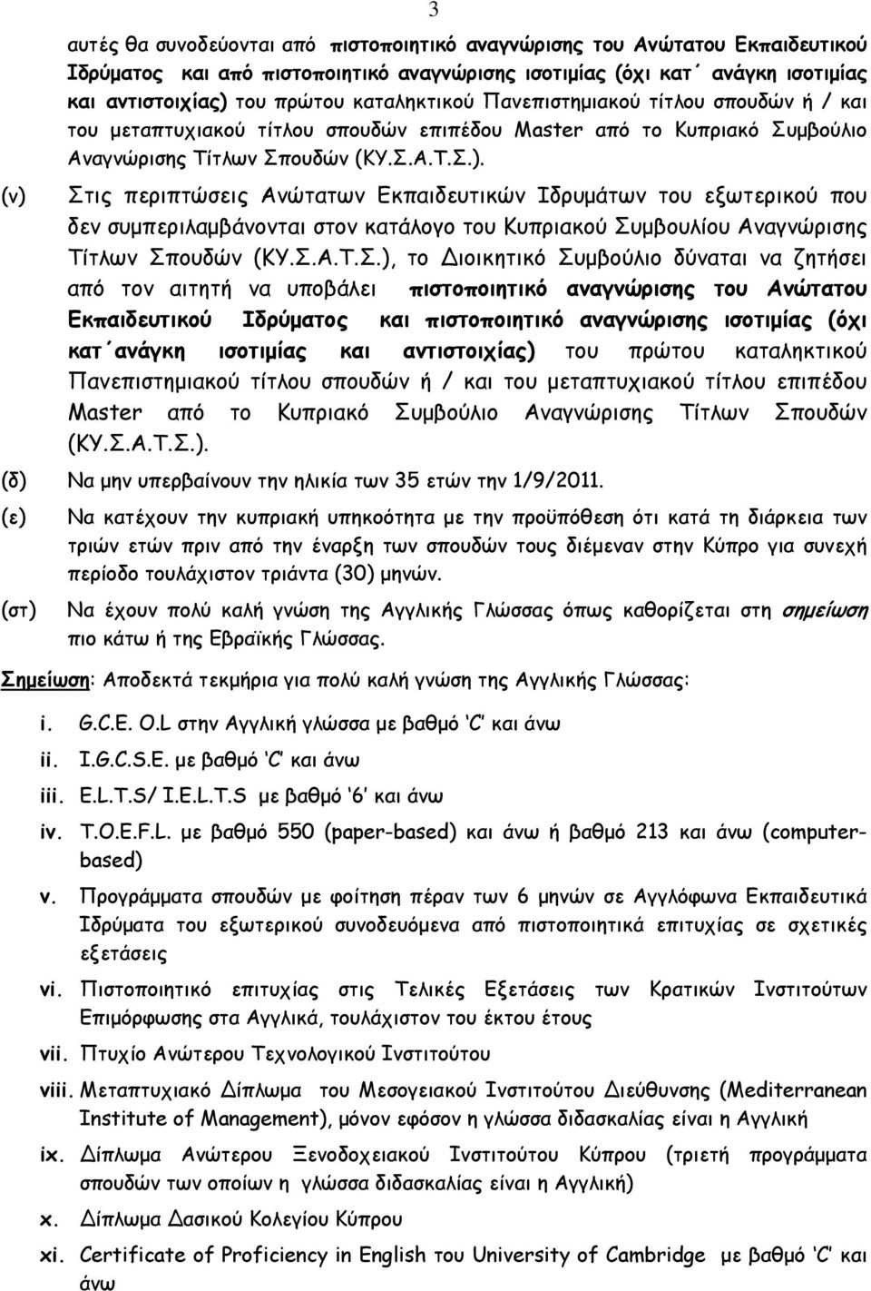 Στις περιπτώσεις Ανώτατων Εκπαιδευτικών Ιδρυμάτων του εξωτερικού που δεν συμπεριλαμβάνονται στον κατάλογο του Κυπριακού Συμβουλίου Αναγνώρισης Τίτλων Σπουδών (ΚΥ.Σ.Α.Τ.Σ.), το ιοικητικό Συμβούλιο