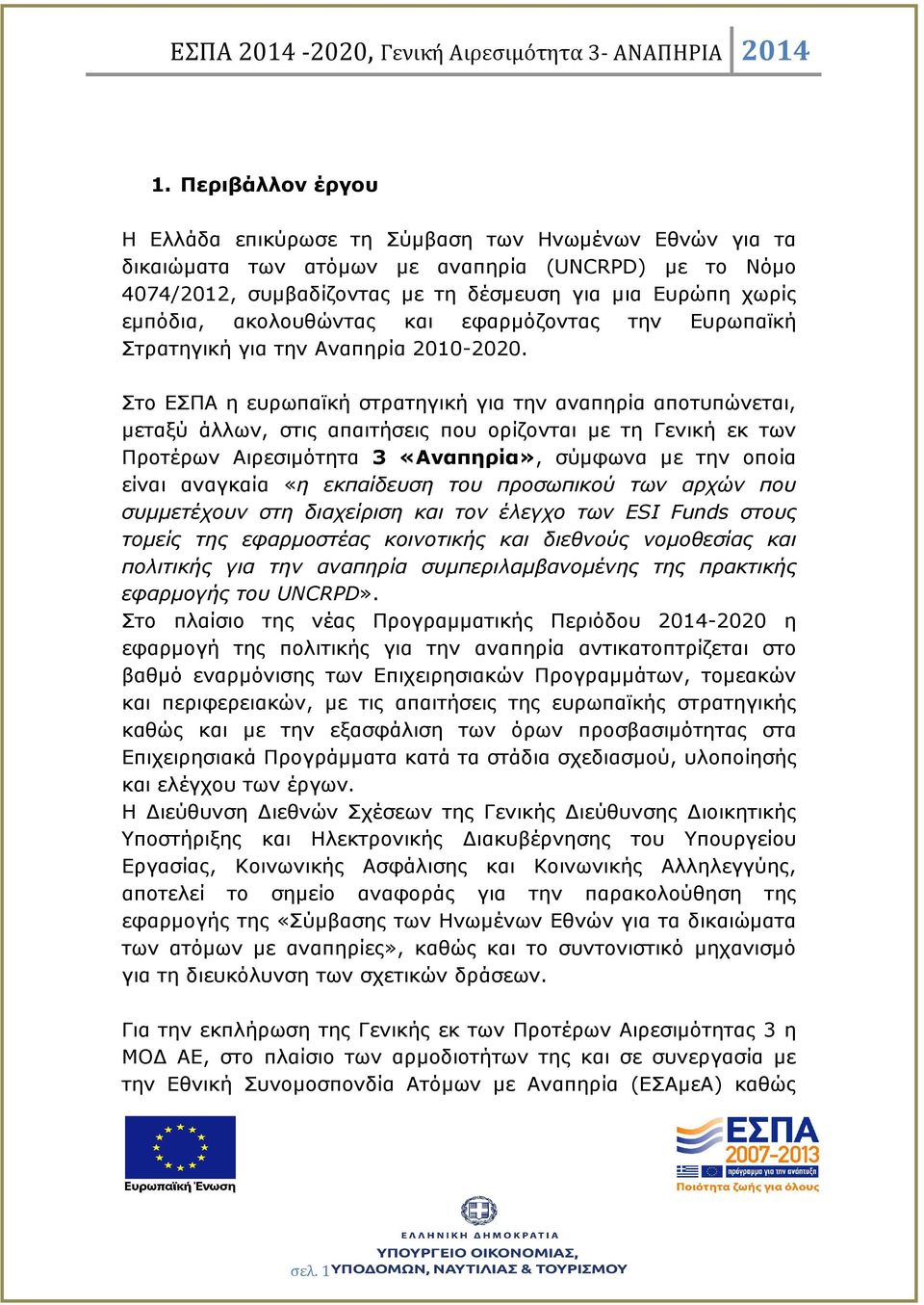 Στο ΕΣΠΑ η ευρωπαϊκή στρατηγική για την αναπηρία αποτυπώνεται, µεταξύ άλλων, στις απαιτήσεις που ορίζονται µε τη Γενική εκ των Προτέρων Αιρεσιµότητα 3 «Αναπηρία», σύµφωνα µε την οποία είναι αναγκαία