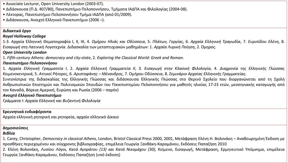 Oμήρου Hλιάς και Oδύσσεια, 5. Πλάτων, Γοργίας, 6. Αρχαία Ελληνική Τραγωδία, 7. Ευριπίδου Ελένη, 8. Εισαγωγή στη Λατινική Λογοτεχνία. Διδασκαλία των μεταπτυχιακών μαθημάτων: 1. Αρχαία Λυρική Ποίηση, 2.