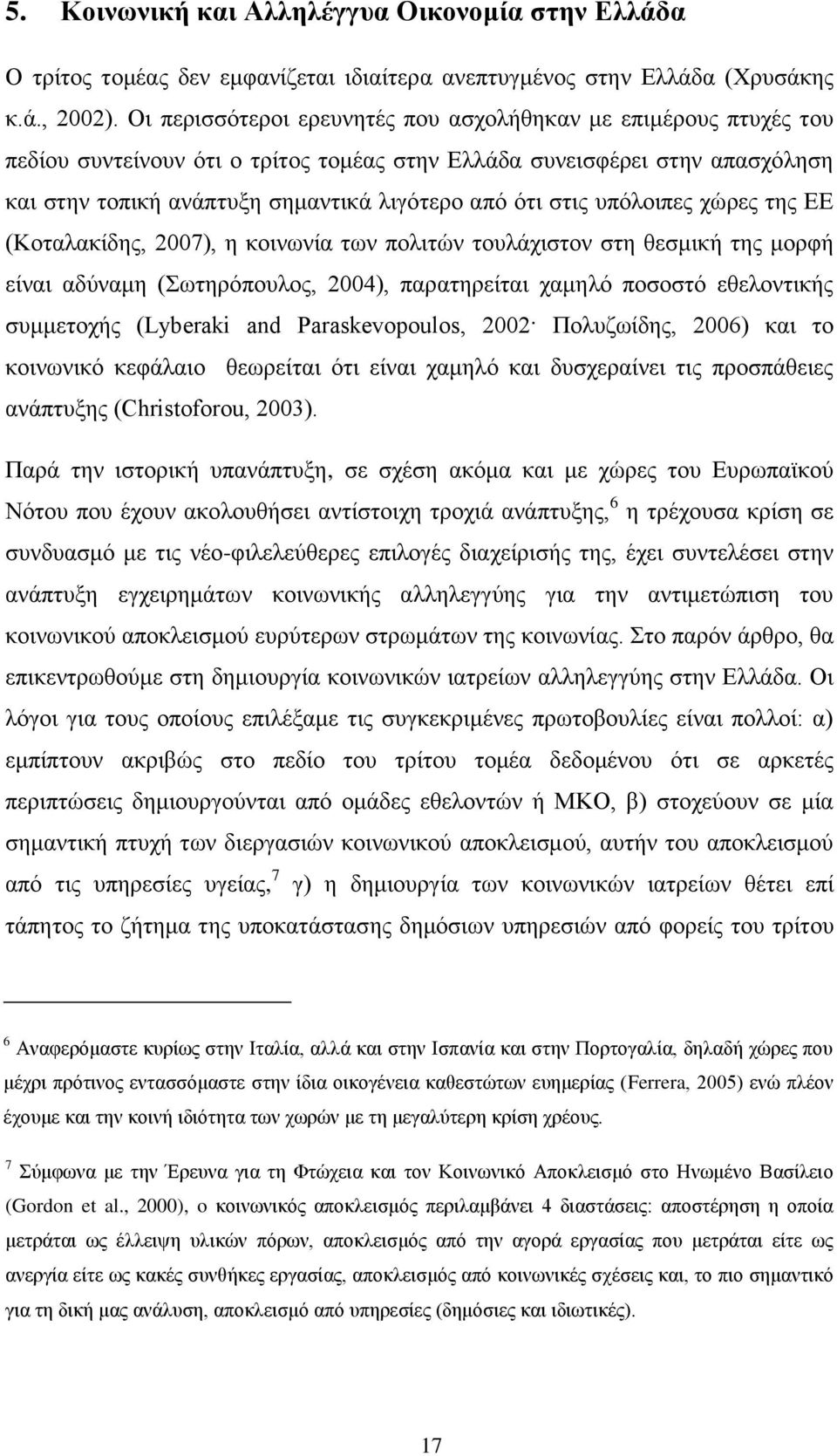 ζηηο ππφινηπεο ρψξεο ηεο EΔ (Κνηαιαθίδεο, 2007), ε θνηλσλία ησλ πνιηηψλ ηνπιάρηζηνλ ζηε ζεζκηθή ηεο κνξθή είλαη αδχλακε (σηεξφπνπινο, 2004), παξαηεξείηαη ρακειφ πνζνζηφ εζεινληηθήο ζπκκεηνρήο