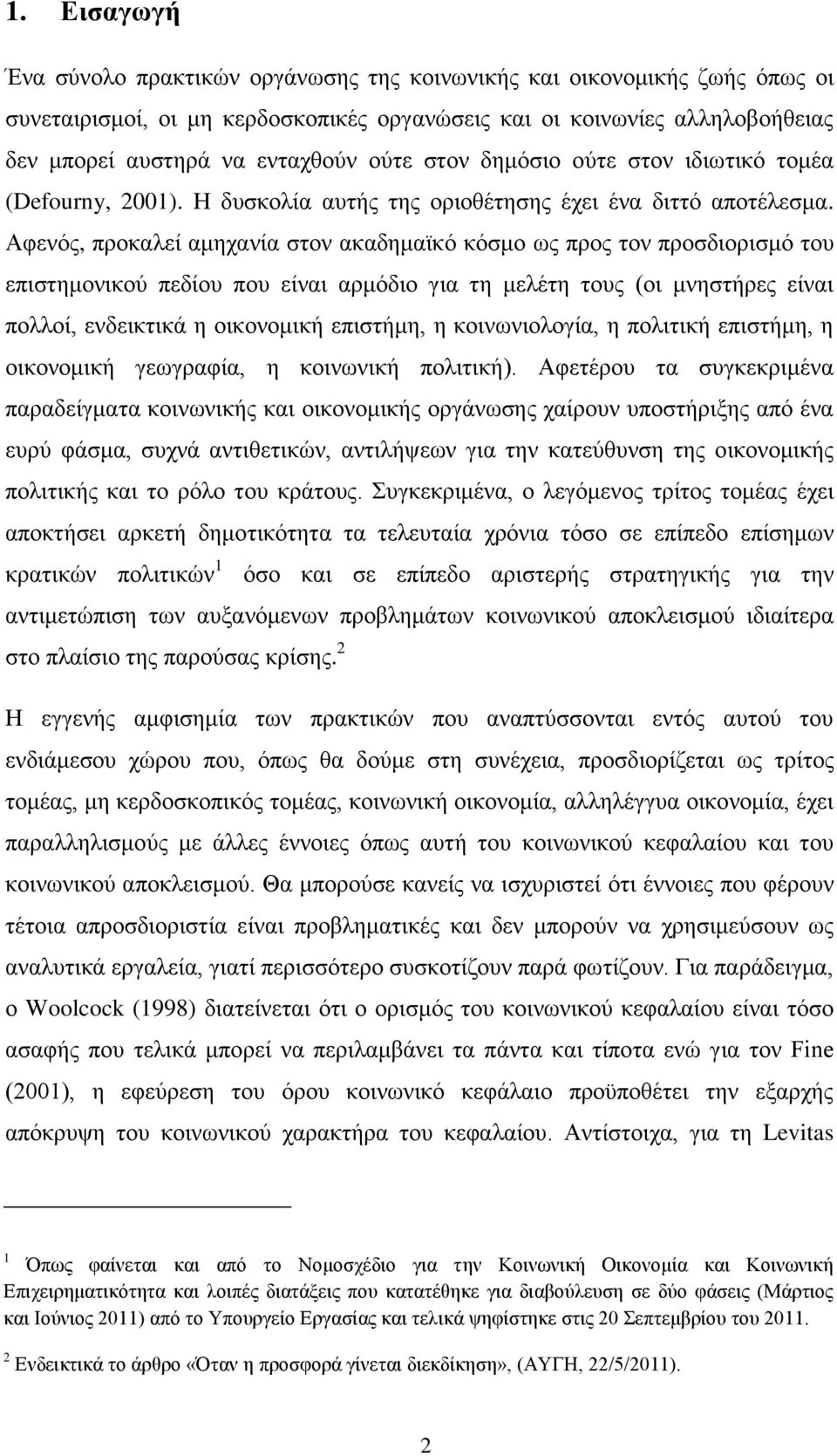 Αθελφο, πξνθαιεί ακεραλία ζηνλ αθαδεκατθφ θφζκν σο πξνο ηνλ πξνζδηνξηζκφ ηνπ επηζηεκνληθνχ πεδίνπ πνπ είλαη αξκφδην γηα ηε κειέηε ηνπο (νη κλεζηήξεο είλαη πνιινί, ελδεηθηηθά ε νηθνλνκηθή επηζηήκε, ε