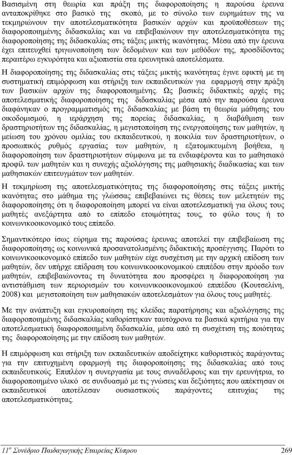 Μέσα από την έρευνα έχει επιτευχθεί τριγωνοποίηση των δεδομένων και των μεθόδων της, προσδίδοντας περαιτέρω εγκυρότητα και αξιοπιστία στα ερευνητικά αποτελέσματα.