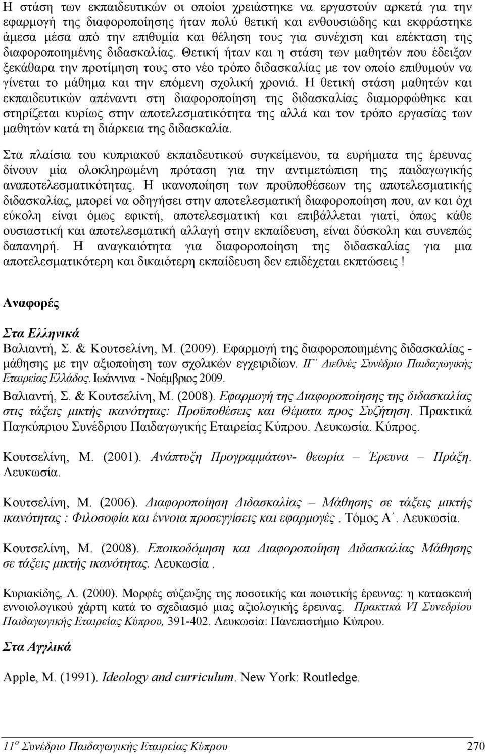 Θετική ήταν και η στάση των μαθητών που έδειξαν ξεκάθαρα την προτίμηση τους στο νέο τρόπο διδασκαλίας με τον οποίο επιθυμούν να γίνεται το μάθημα και την επόμενη σχολική χρονιά.