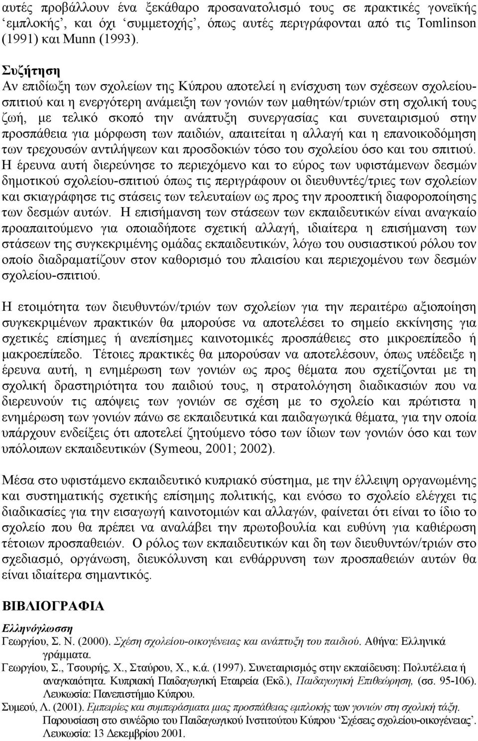 συνεργασίας και συνεταιρισµού στην προσπάθεια για µόρφωση των παιδιών, απαιτείται η αλλαγή και η επανοικοδόµηση των τρεχουσών αντιλήψεων και προσδοκιών τόσο του σχολείου όσο και του σπιτιού.