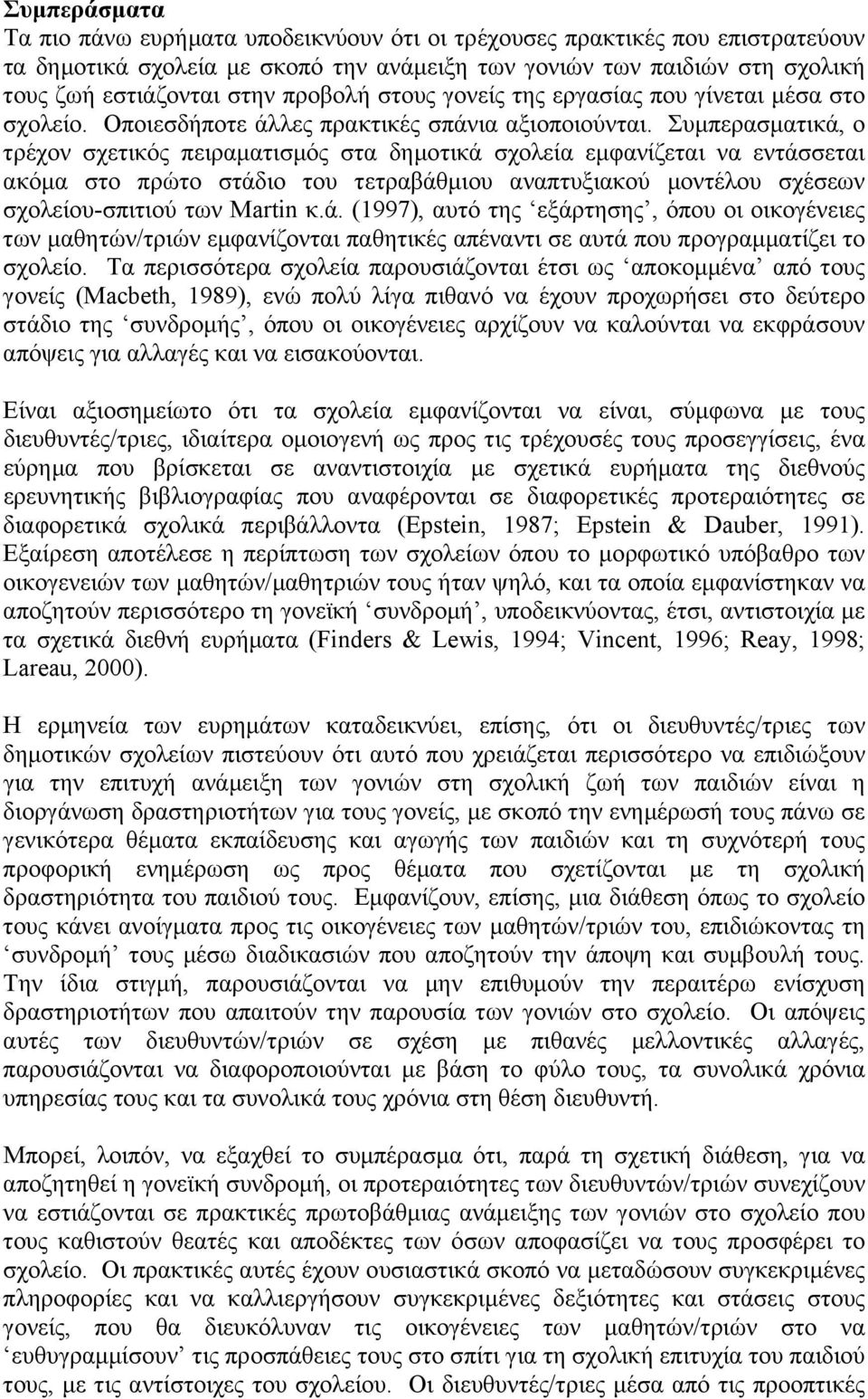 Συµπερασµατικά, ο τρέχον σχετικός πειραµατισµός στα δηµοτικά σχολεία εµφανίζεται να εντάσσεται ακόµα στο πρώτο στάδιο του τετραβάθµιου αναπτυξιακού µοντέλου σχέσεων σχολείου-σπιτιού των Martin κ.ά. (1997), αυτό της εξάρτησης, όπου οι οικογένειες των µαθητών/τριών εµφανίζονται παθητικές απέναντι σε αυτά που προγραµµατίζει το σχολείο.