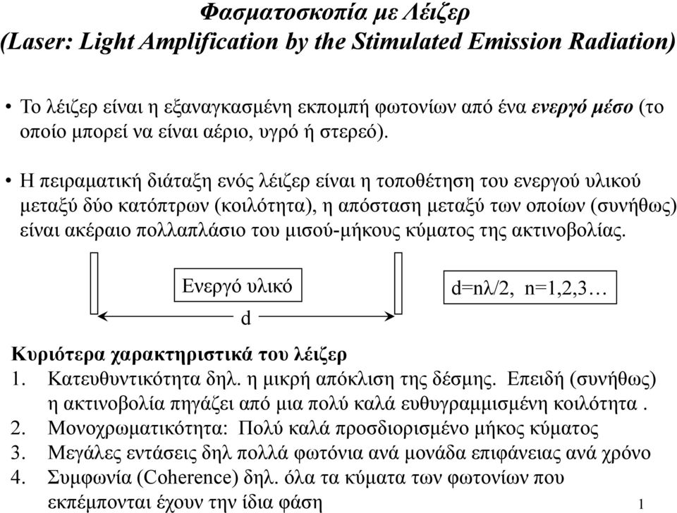 Η πειραματική διάταξη ενός λέιζερ είναι η τοποθέτηση του ενεργού υλικού μεταξύ δύο κατόπτρων (κοιλότητα), η απόσταση μεταξύ των οποίων (συνήθως) είναι ακέραιο πολλαπλάσιο λά του μισού-μήκους κύματος