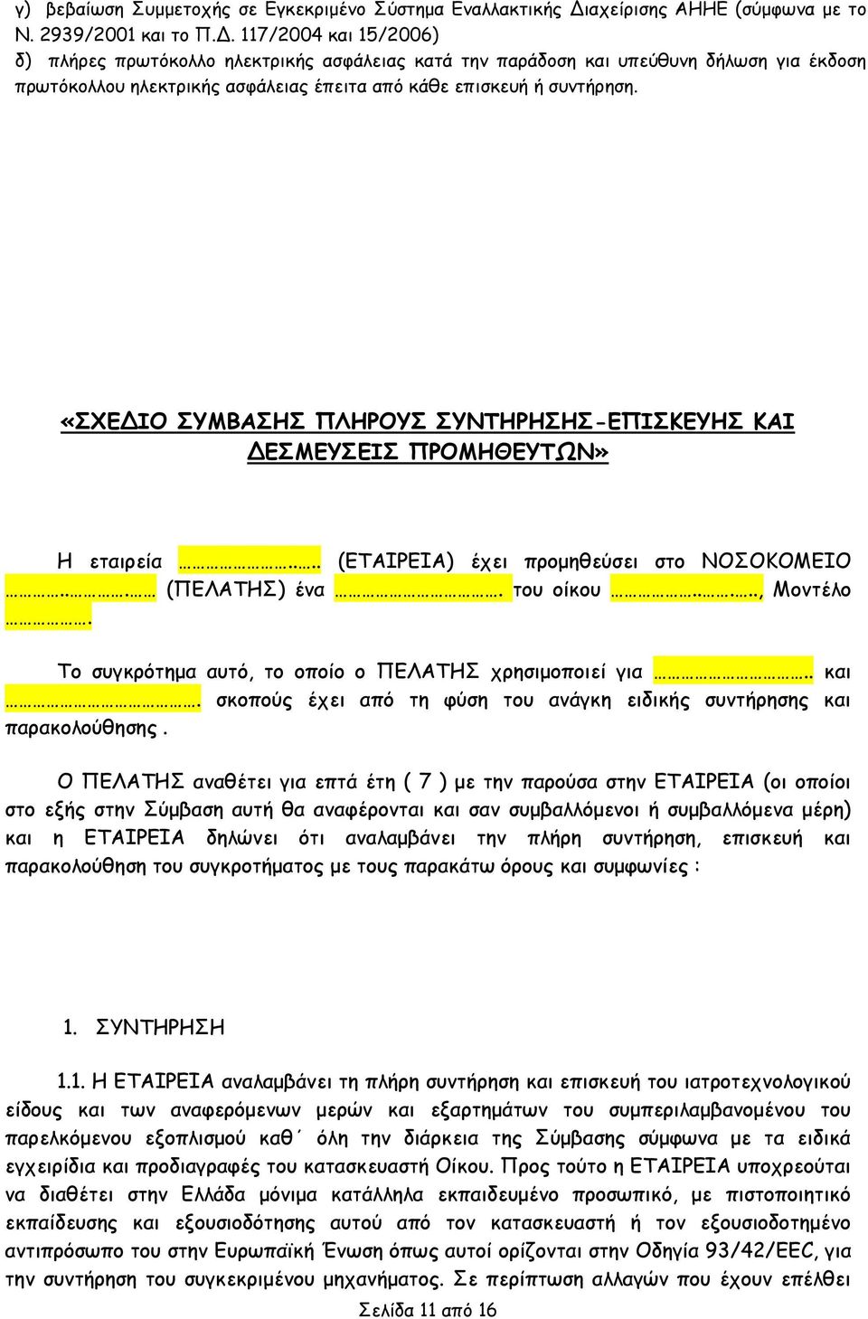 117/2004 και 15/2006) δ) πλήρες πρωτόκολλο ηλεκτρικής ασφάλειας κατά την παράδοση και υπεύθυνη δήλωση για έκδοση πρωτόκολλου ηλεκτρικής ασφάλειας έπειτα από κάθε επισκευή ή συντήρηση.