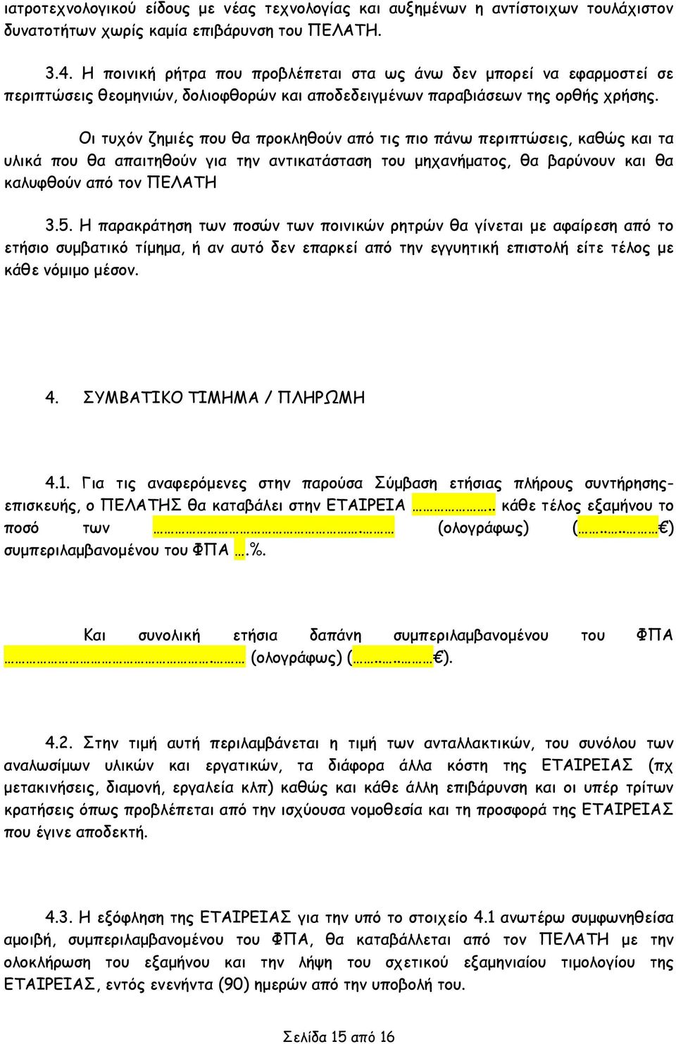 Οι τυχόν ζημιές που θα προκληθούν από τις πιο πάνω περιπτώσεις, καθώς και τα υλικά που θα απαιτηθούν για την αντικατάσταση του μηχανήματος, θα βαρύνουν και θα καλυφθούν από τον ΠΕΛΑΤΗ 3.5.