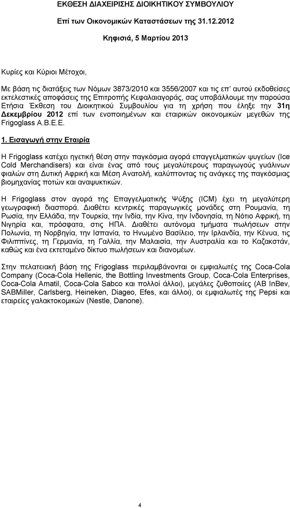 υποβάλλουμε την παρούσα Ετήσια Έκθεση του ιοικητικού Συμβουλίου για τη χρήση που έληξε την 31η εκεμβρίου 2012 επί των ενοποιημένων και εταιρικών οικονομικών μεγεθών της Frigoglass A.B.E.E. 1.