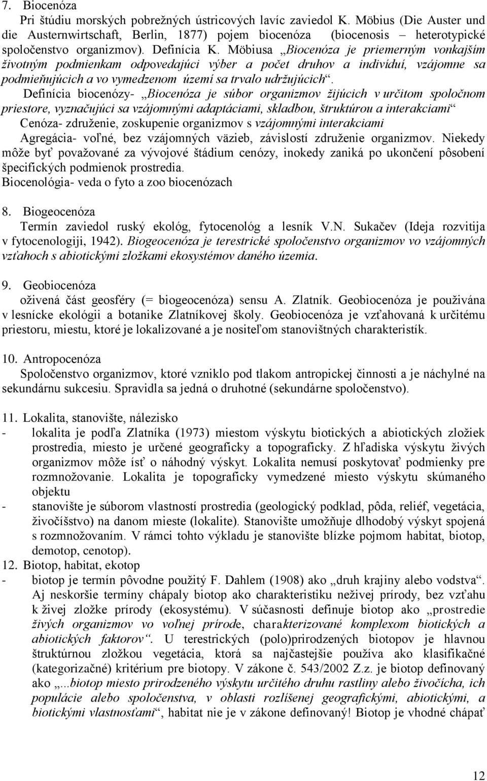 Möbiusa Biocenóza je priemerným vonkajším životným podmienkam odpovedajúci výber a počet druhov a indivíduí, vzájomne sa podmieňujúcich a vo vymedzenom území sa trvalo udržujúcich.