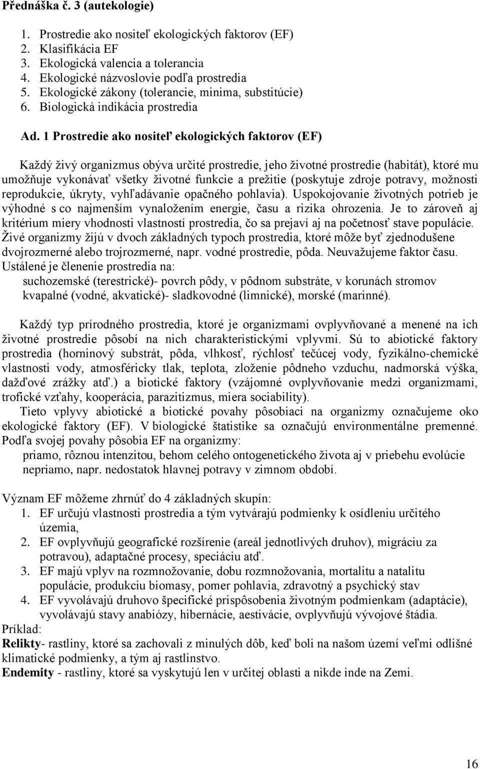 1 Prostredie ako nositeľ ekologických faktorov (EF) Každý živý organizmus obýva určité prostredie, jeho životné prostredie (habitát), ktoré mu umožňuje vykonávať všetky životné funkcie a prežitie