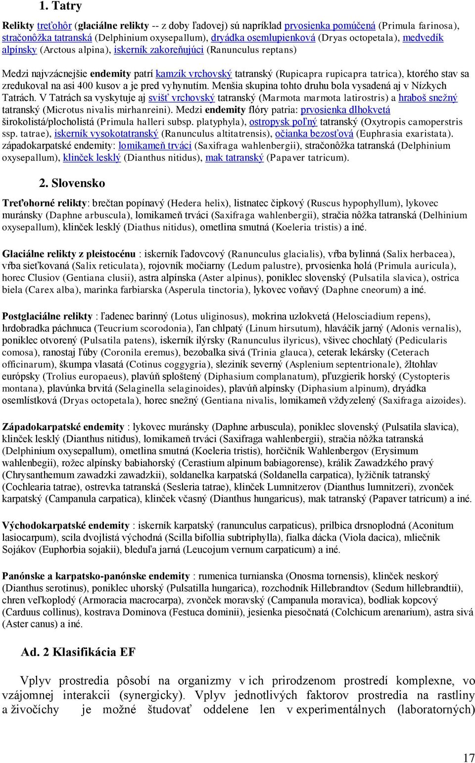 sa zredukoval na asi 400 kusov a je pred vyhynutím. Menšia skupina tohto druhu bola vysadená aj v Nízkych Tatrách.