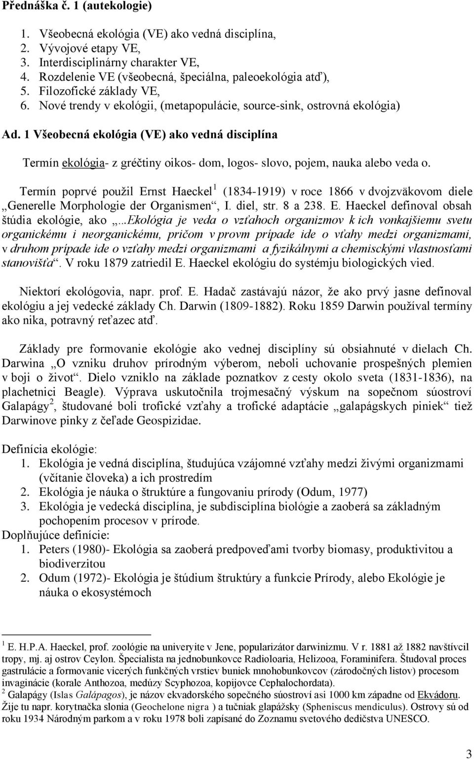 1 Všeobecná ekológia (VE) ako vedná disciplína Termín ekológia- z gréčtiny oikos- dom, logos- slovo, pojem, nauka alebo veda o.