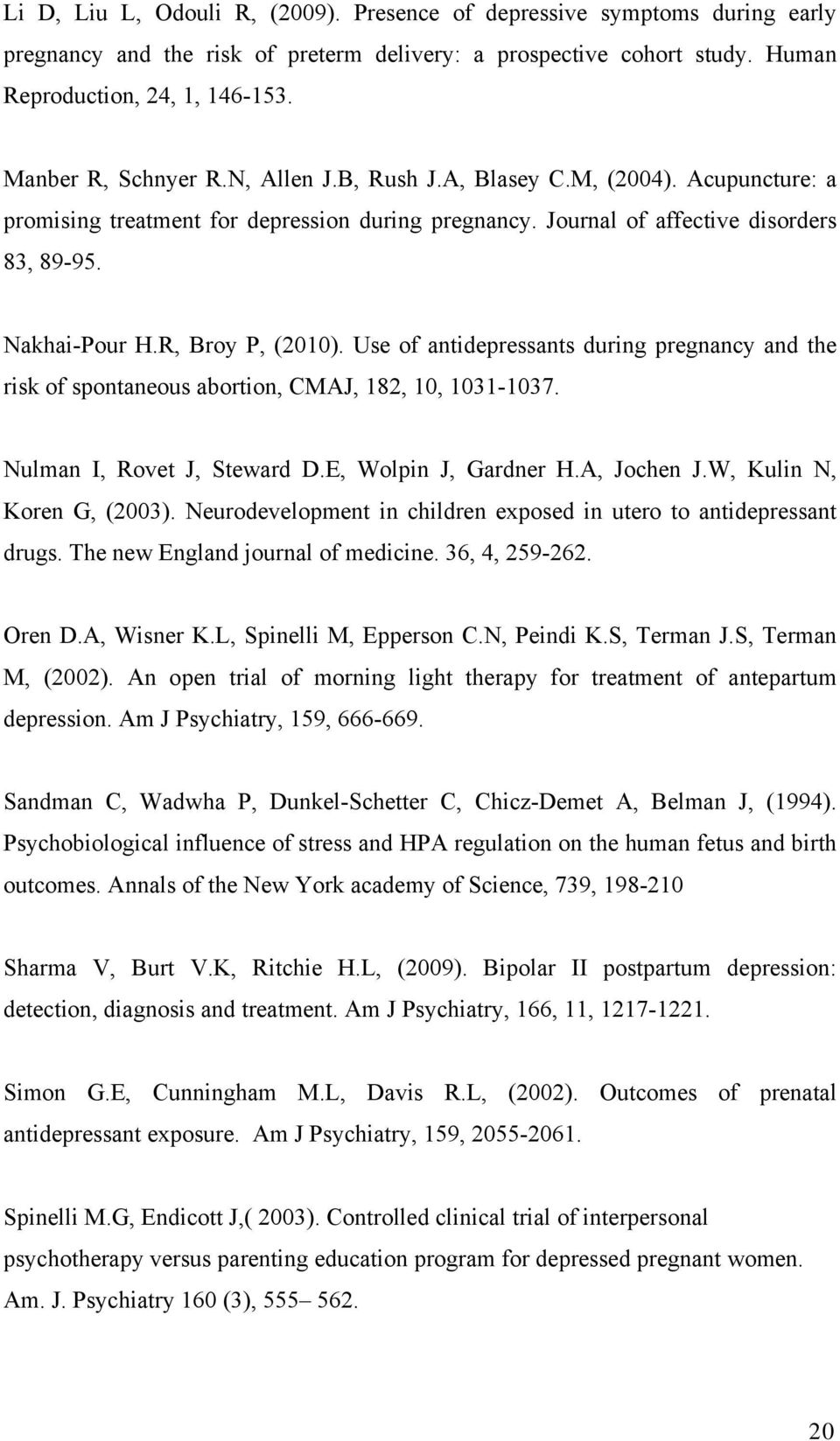 R, Broy P, (2010). Use of antidepressants during pregnancy and the risk of spontaneous abortion, CMAJ, 182, 10, 1031-1037. Nulman I, Rovet J, Steward D.E, Wolpin J, Gardner H.A, Jochen J.