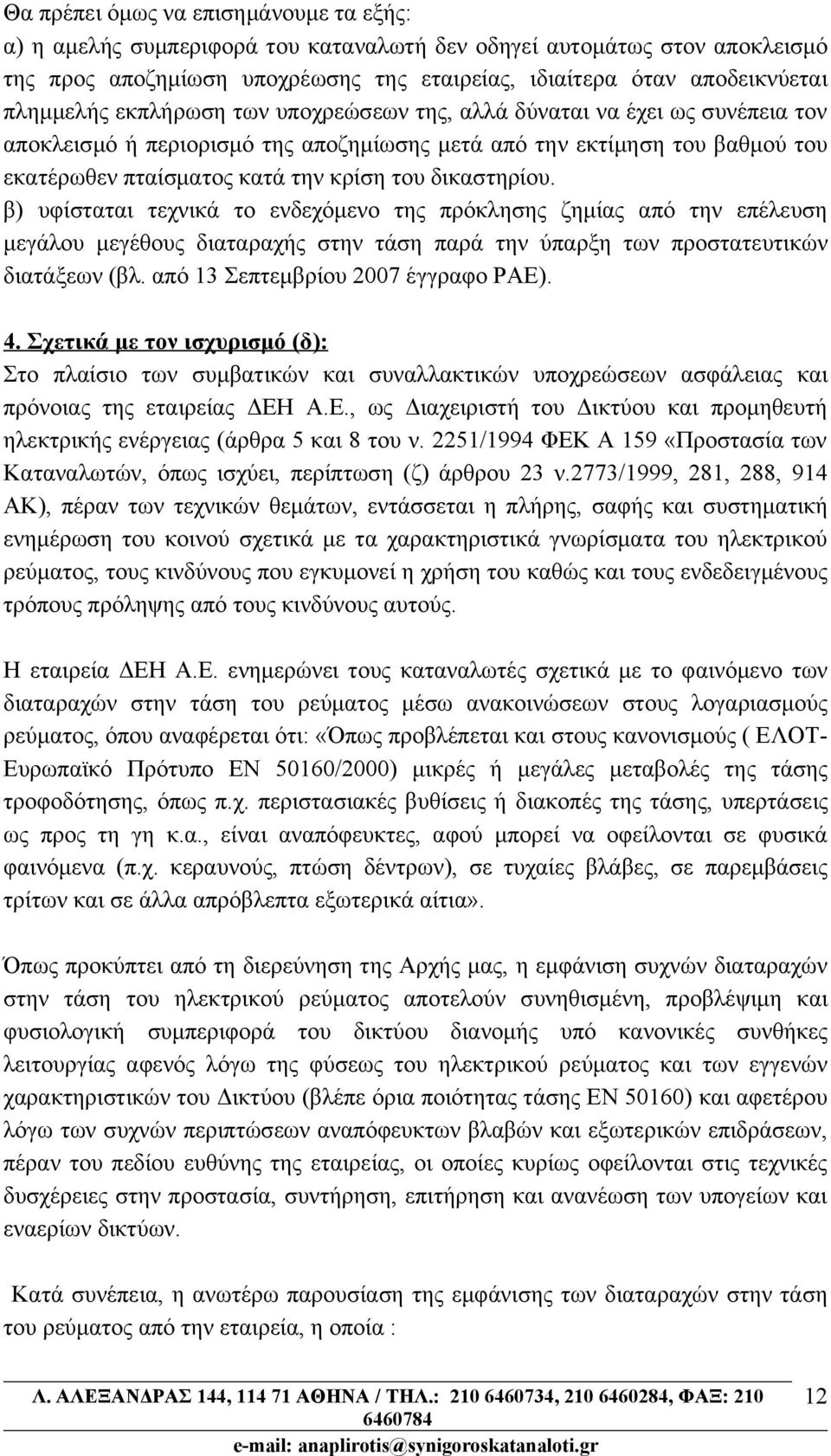 δικαστηρίου. β) υφίσταται τεχνικά το ενδεχόμενο της πρόκλησης ζημίας από την επέλευση μεγάλου μεγέθους διαταραχής στην τάση παρά την ύπαρξη των προστατευτικών διατάξεων (βλ.