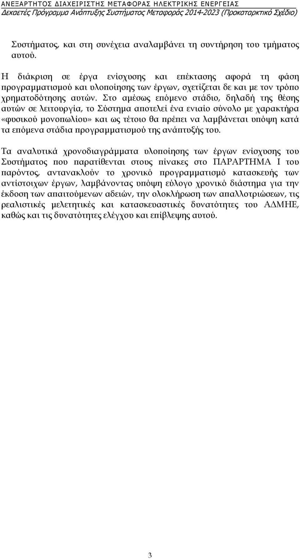 Στο αμέσως επόμενο στάδιο, δηλαδή της θέσης αυτών σε λειτουργία, το Σύστημα αποτελεί ένα ενιαίο σύνολο με χαρακτήρα «φυσικού μονοπωλίου» και ως τέτοιο θα πρέπει να λαμβάνεται υπόψη κατά τα επόμενα