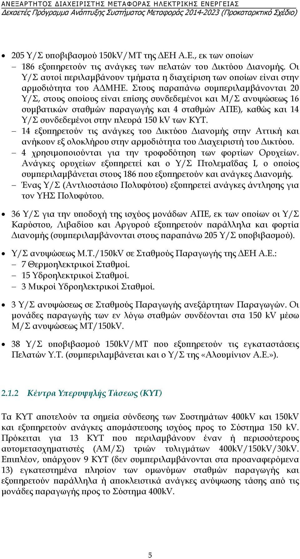 Στους παραπάνω συμπεριλαμβάνονται 20 Υ/Σ, στους οποίους είναι επίσης συνδεδεμένοι και Μ/Σ ανυψώσεως 16 συμβατικών σταθμών παραγωγής και 4 σταθμών ΑΠΕ), καθώς και 14 Υ/Σ συνδεδεμένοι στην πλευρά 150