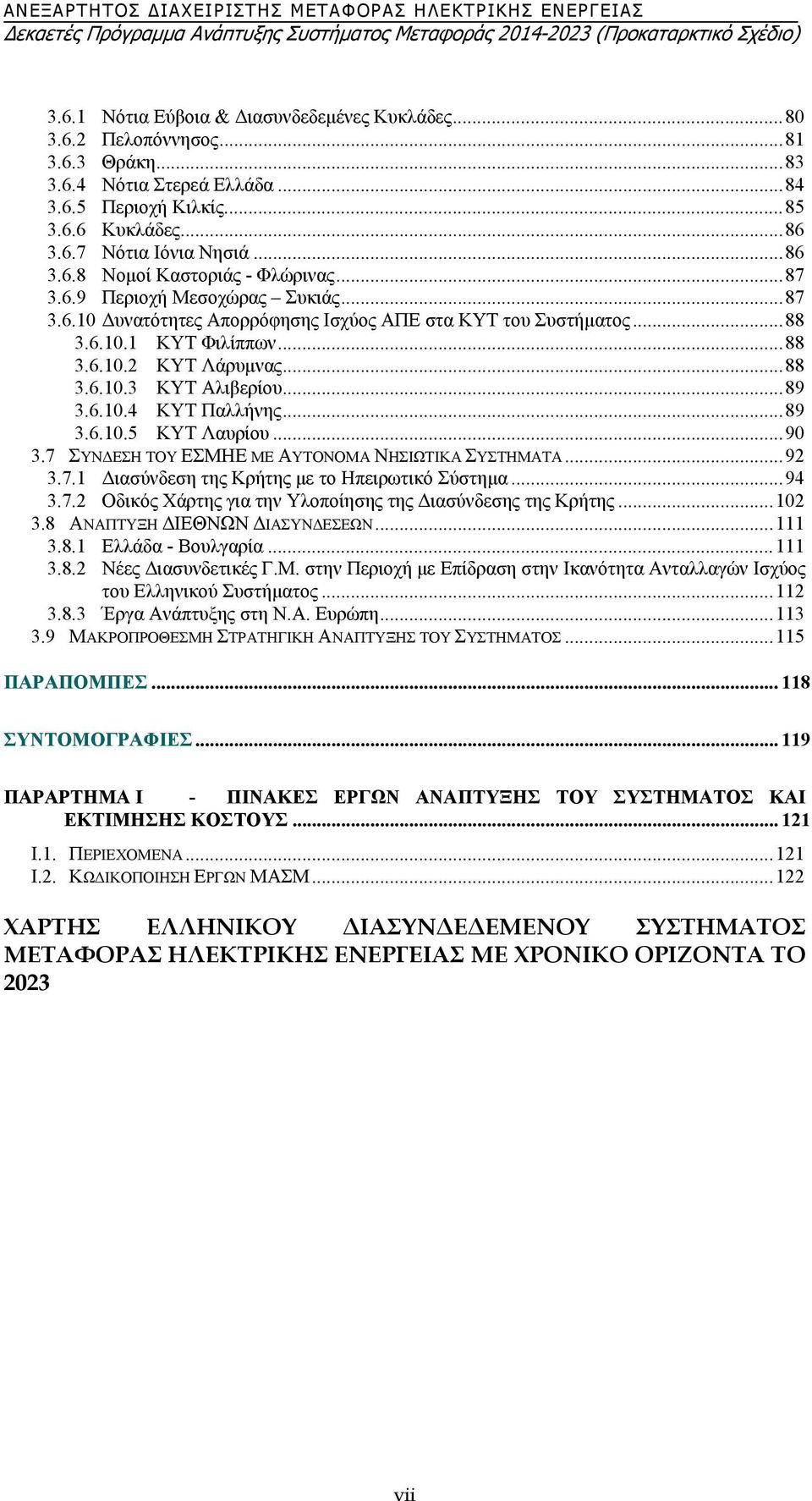 ..87 3.6.10 Δυνατότητες Απορρόφησης Ισχύος ΑΠΕ στα ΚΥΤ του Συστήματος...88 3.6.10.1 ΚΥΤ Φιλίππων...88 3.6.10.2 ΚΥΤ Λάρυμνας...88 3.6.10.3 ΚΥΤ Αλιβερίου...89 3.6.10.4 ΚΥΤ Παλλήνης...89 3.6.10.5 ΚΥΤ Λαυρίου.